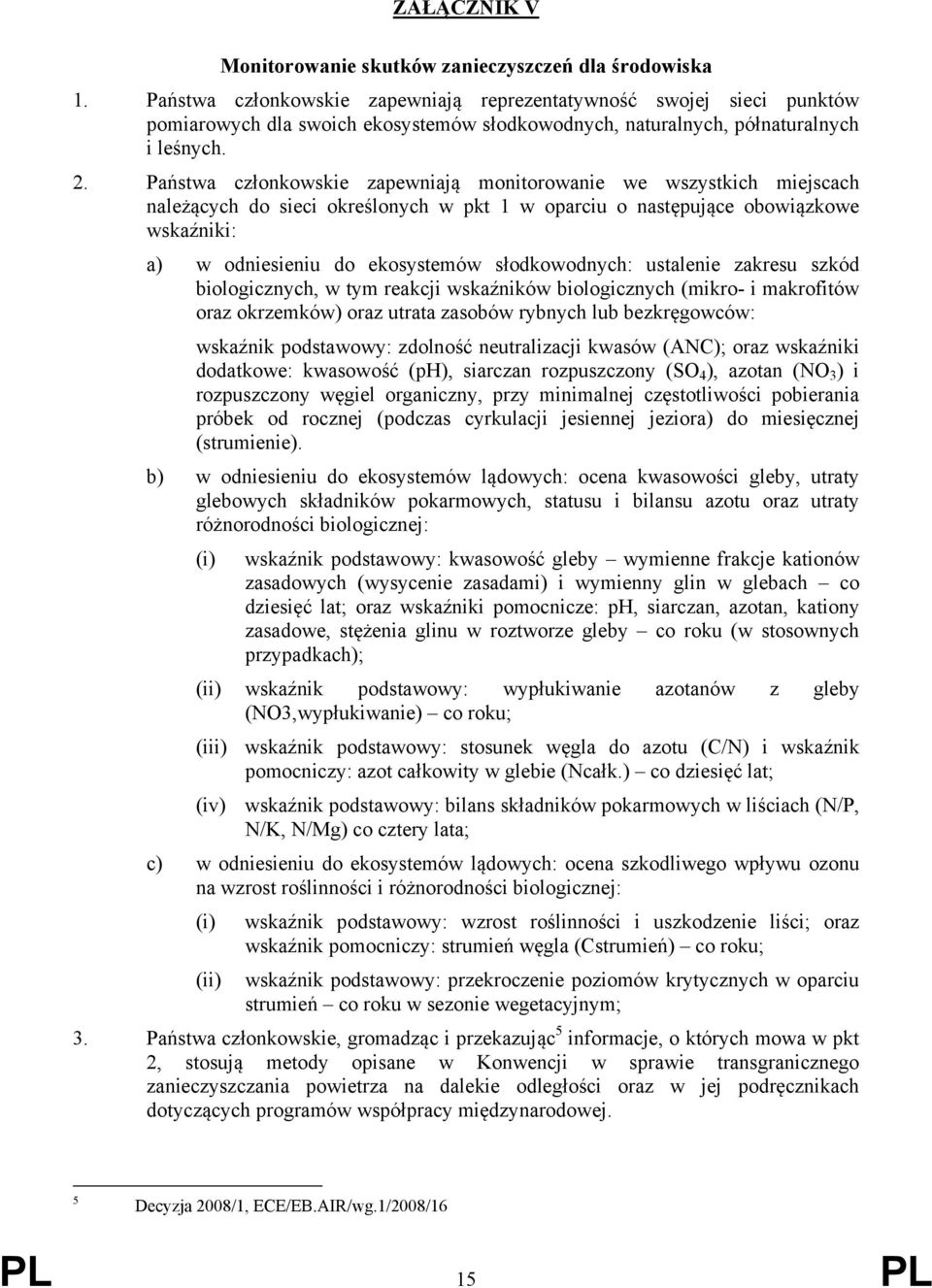 Państwa członkowskie zapewniają monitorowanie we wszystkich miejscach należących do sieci określonych w pkt 1 w oparciu o następujące obowiązkowe wskaźniki: a) w odniesieniu do ekosystemów