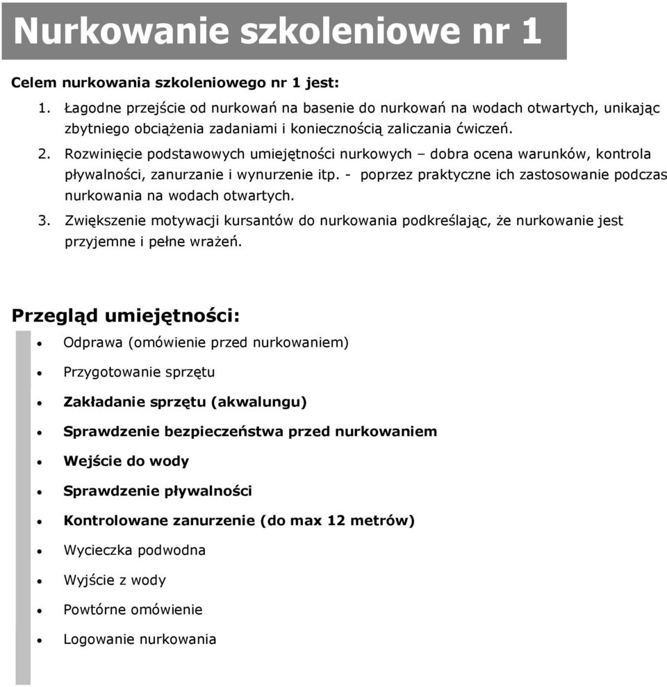 Rozwinięcie podstawowych umiejętności nurkowych dobra ocena warunków, kontrola pływalności, zanurzanie i wynurzenie itp. - poprzez praktyczne ich zastosowanie podczas nurkowania na wodach otwartych.