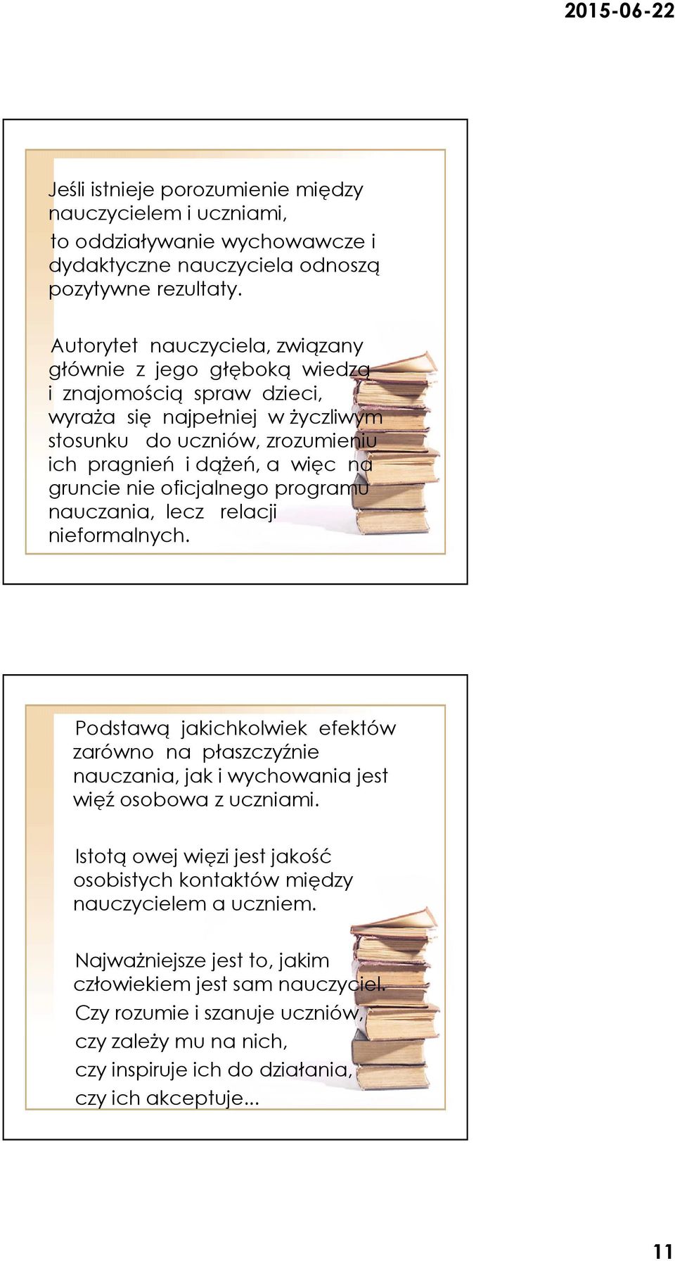 gruncie nie oficjalnego programu nauczania, lecz relacji nieformalnych. Podstawą jakichkolwiek efektów zarówno na płaszczyźnie nauczania, jak i wychowania jest więź osobowa z uczniami.