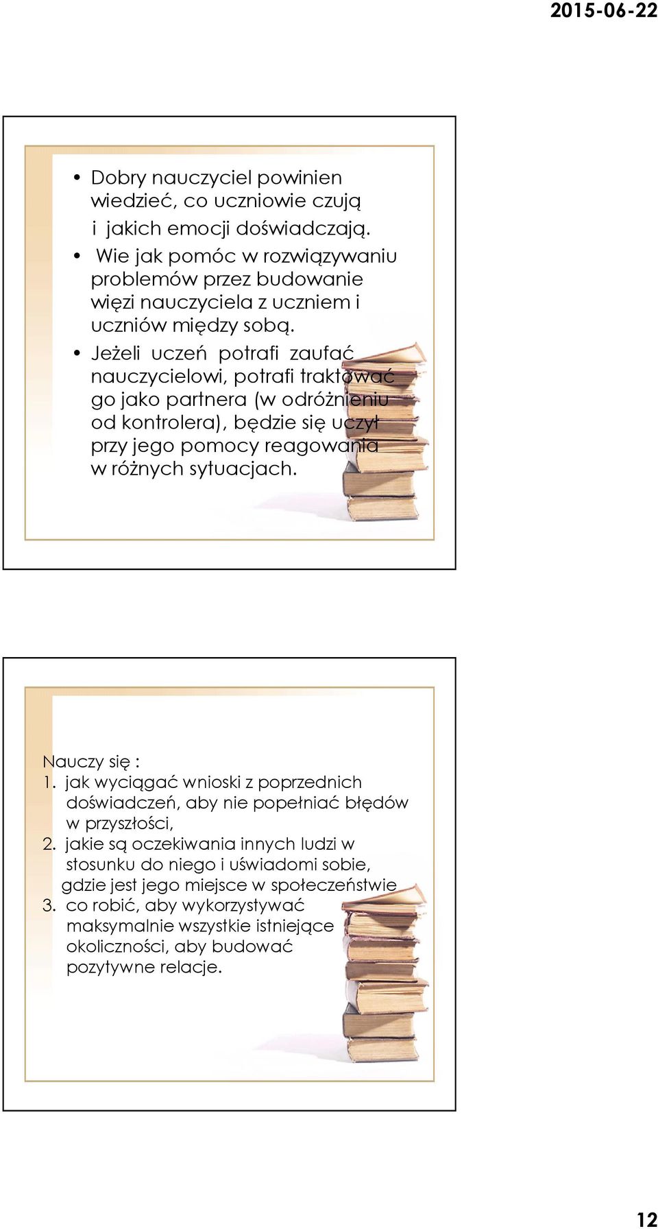 Jeżeli uczeń potrafi zaufać nauczycielowi, potrafi traktować go jako partnera (w odróżnieniu od kontrolera), będzie się uczył przy jego pomocy reagowania w różnych sytuacjach.