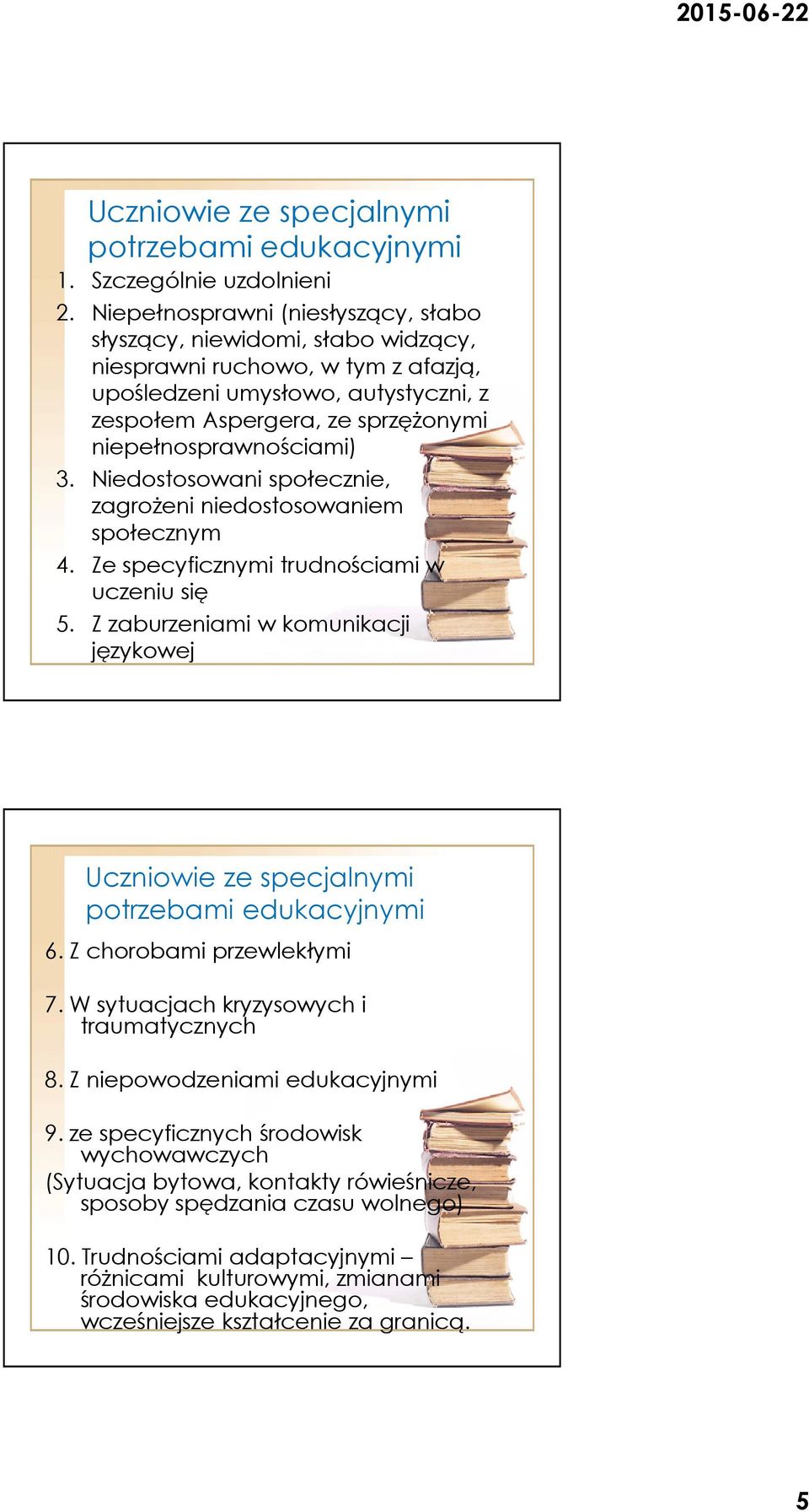 niepełnosprawnościami) 3. Niedostosowani społecznie, zagrożeni niedostosowaniem społecznym 4. Ze specyficznymi trudnościami w uczeniu się 5.