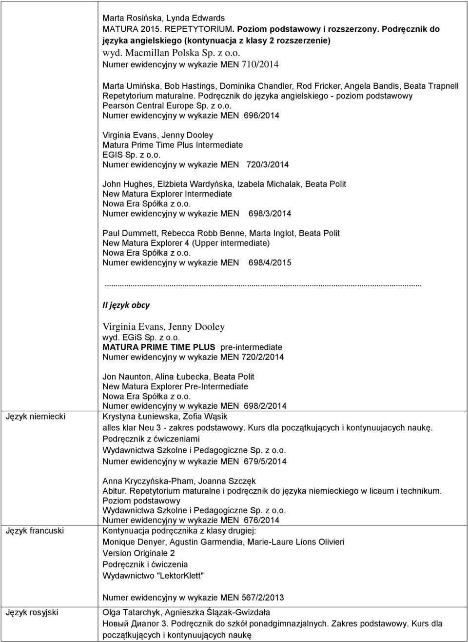 w wykazie MEN 720/3/2014 John Hughes, Elżbieta Wardyńska, Izabela Michalak, Beata Polit New Matura Explorer Intermediate Numer ewidencyjny w wykazie MEN 698/3/2014 Paul Dummett, Rebecca Robb Benne,