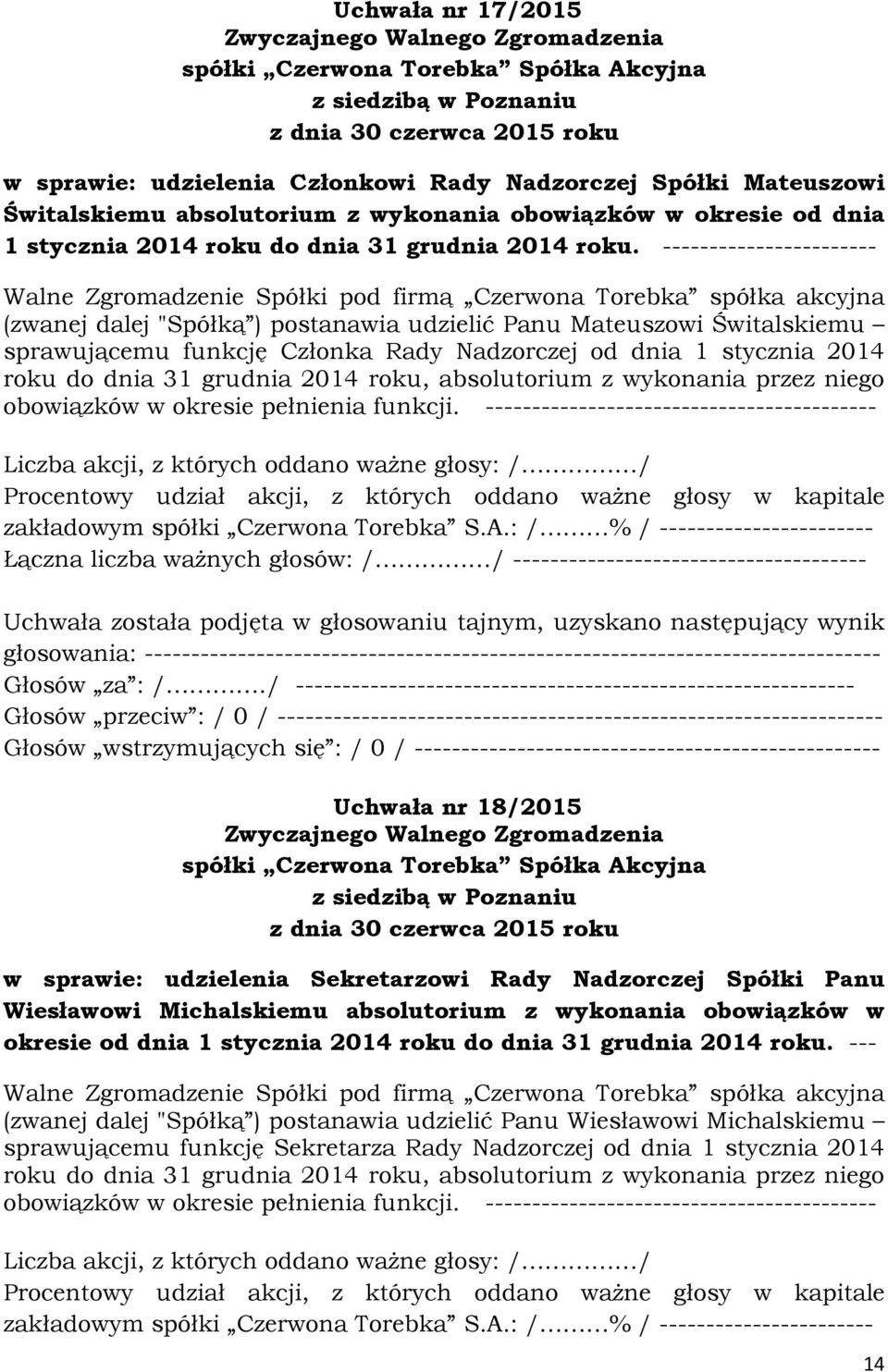 ----------------------- Walne Zgromadzenie Spółki pod firmą Czerwona Torebka spółka akcyjna (zwanej dalej "Spółką ) postanawia udzielić Panu Mateuszowi Świtalskiemu sprawującemu funkcję Członka Rady