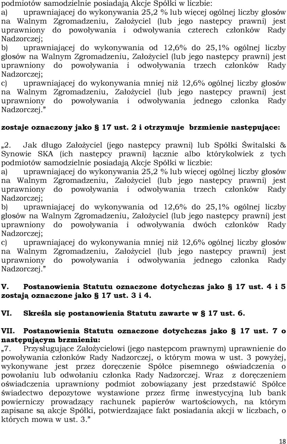 następcy prawni) jest uprawniony do powoływania i odwoływania trzech członków Rady Nadzorczej; c) uprawniającej do wykonywania mniej niŝ 12,6% ogólnej liczby głosów na Walnym Zgromadzeniu, ZałoŜyciel