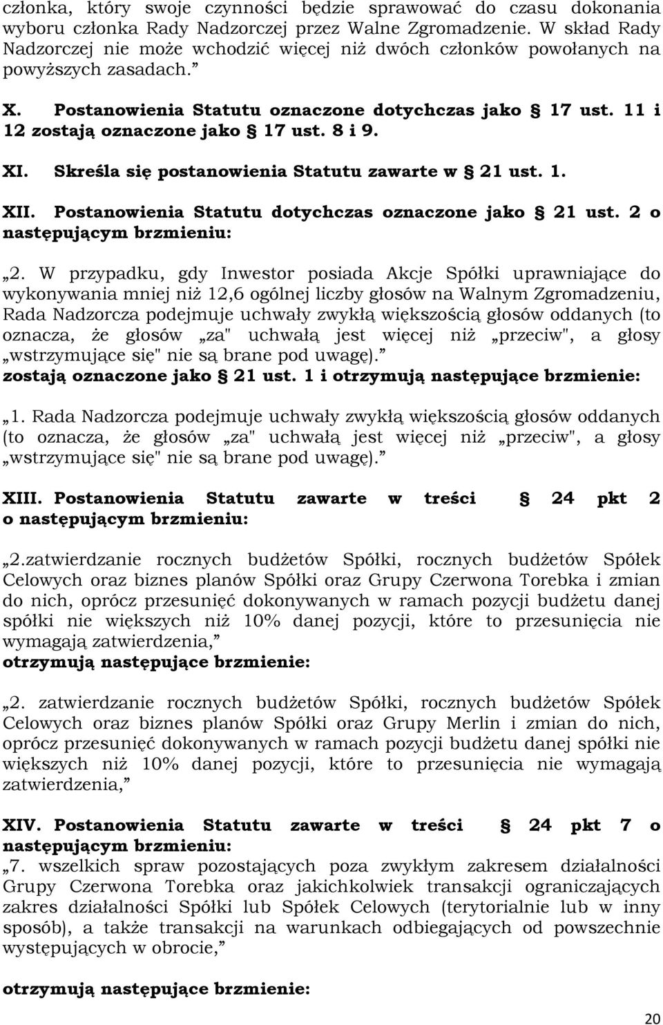 8 i 9. XI. Skreśla się postanowienia Statutu zawarte w 21 ust. 1. XII. Postanowienia Statutu dotychczas oznaczone jako 21 ust. 2 o następującym brzmieniu: 2.