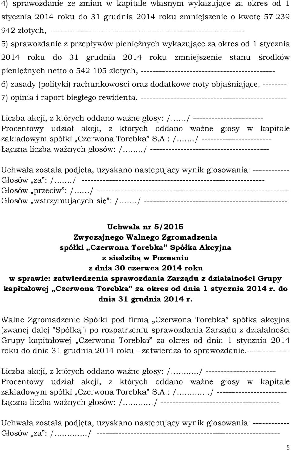 pienięŝnych netto o 542 105 złotych, -------------------------------------------- 6) zasady (polityki) rachunkowości oraz dodatkowe noty objaśniające, -------- 7) opinia i raport biegłego rewidenta.