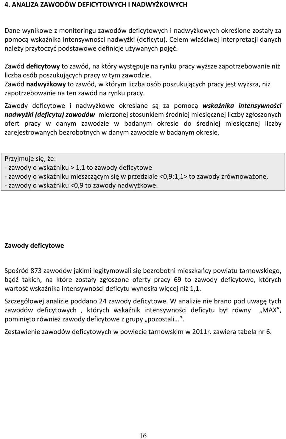 Zawód deficytowy to zawód, na który występuje na rynku pracy wyższe zapotrzebowanie niż liczba osób poszukujących pracy w tym zawodzie.