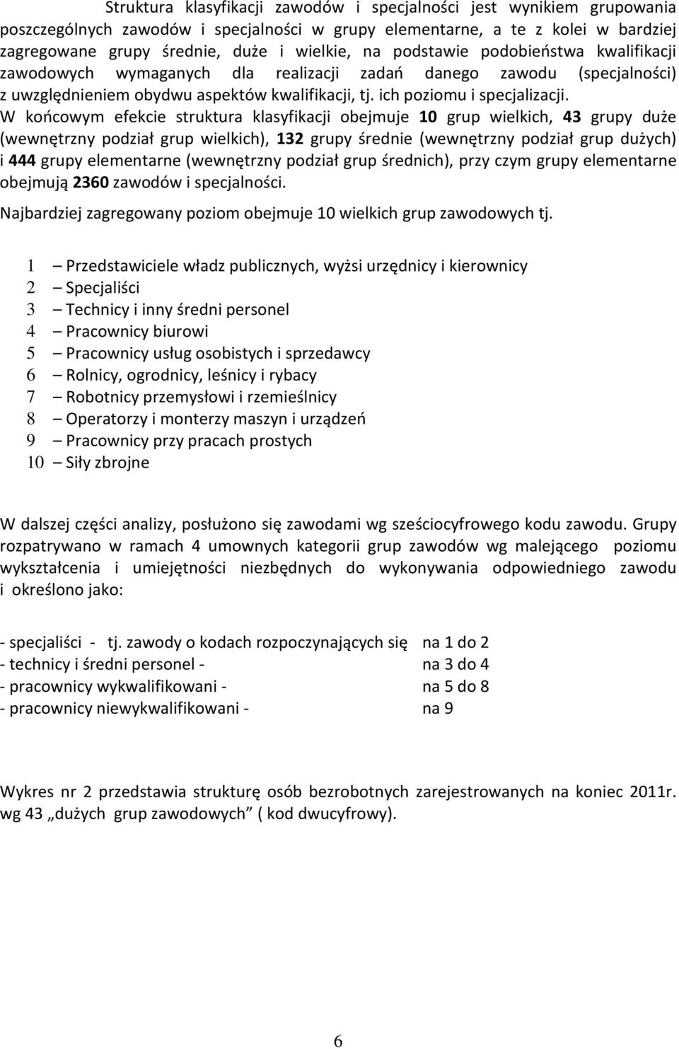 W końcowym efekcie struktura klasyfikacji obejmuje 10 grup wielkich, 43 grupy duże (wewnętrzny podział grup wielkich), 132 grupy średnie (wewnętrzny podział grup dużych) i 444 grupy elementarne