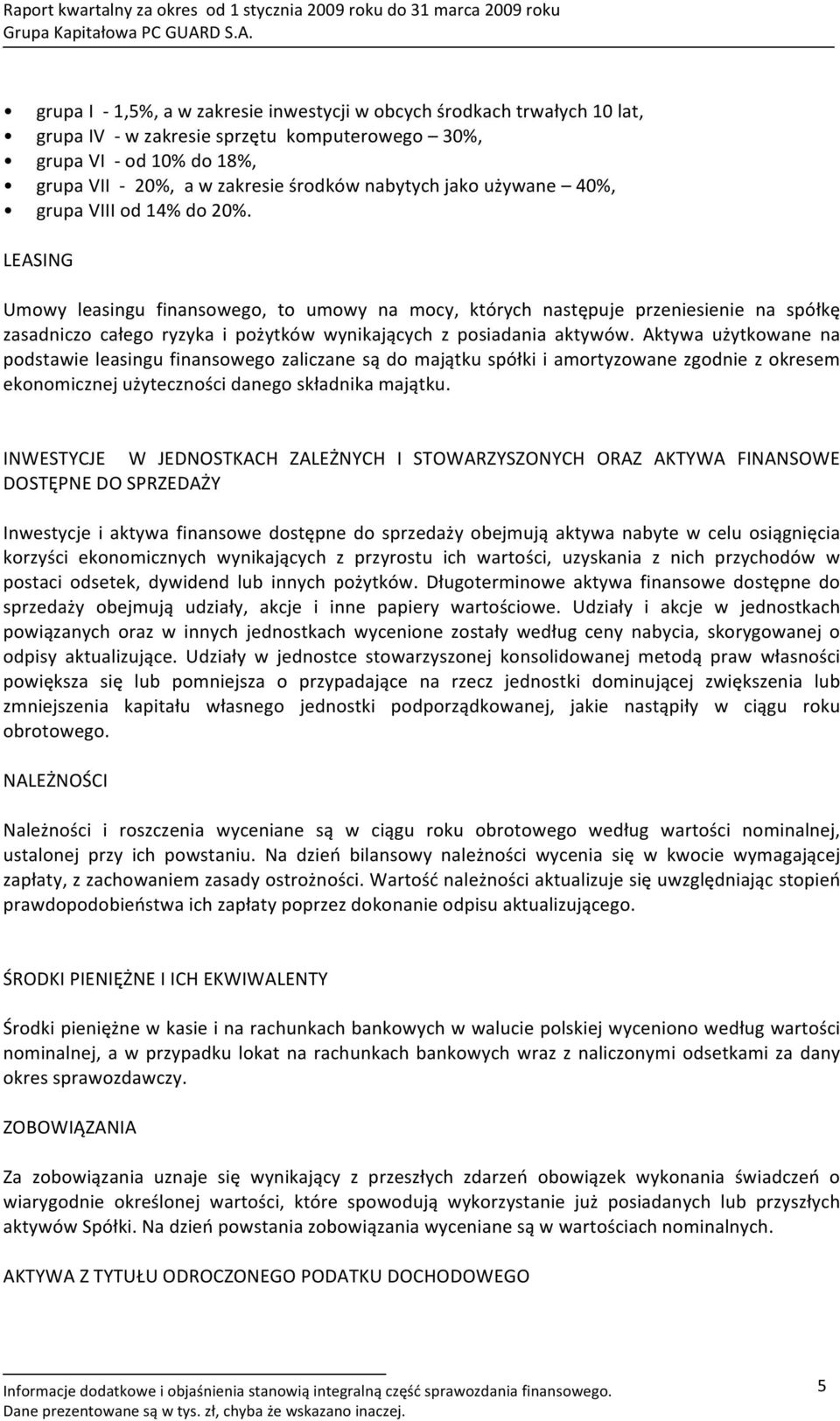 grupaviiiod14%do20%. LEASING Umowy leasingu finansowego, to umowy na mocy, których następuje przeniesienie na spółkę zasadniczo całego ryzyka i pożytków wynikających z posiadania aktywów.