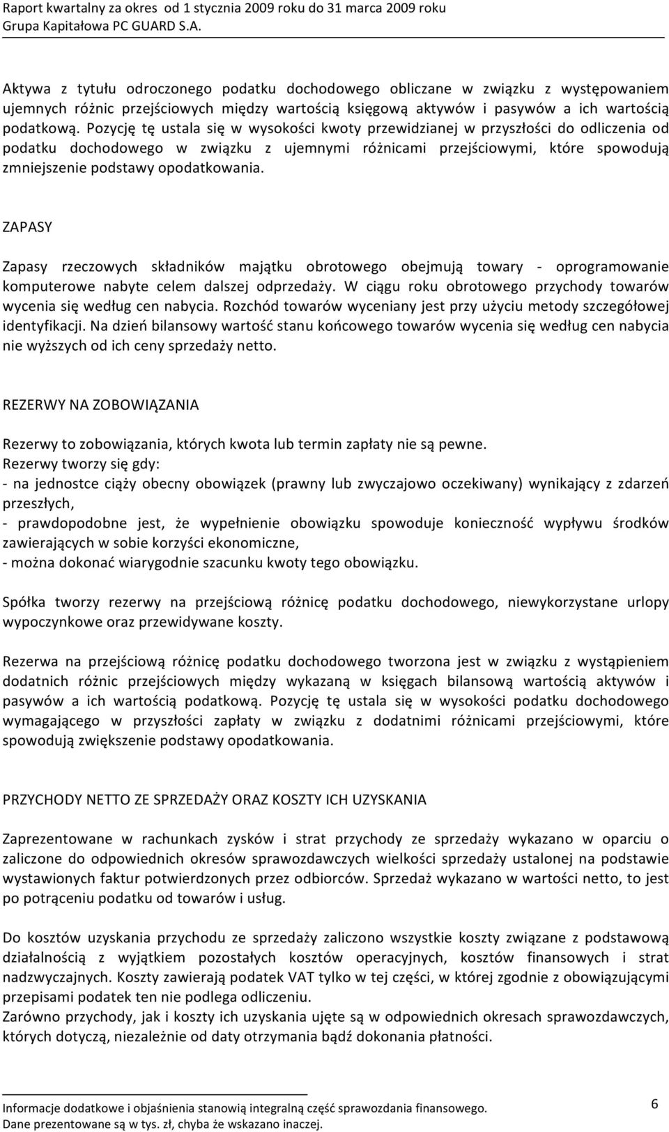 Pozycję tę ustala się w wysokości kwoty przewidzianej w przyszłości do odliczenia od podatku dochodowego w związku z ujemnymi różnicami przejściowymi, które spowodują