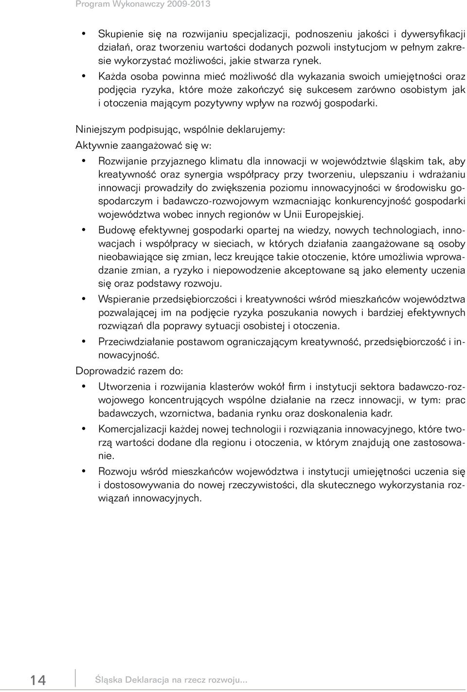 Każda osoba powinna mieć możliwość dla wykazania swoich umiejętności oraz podjęcia ryzyka, które może zakończyć się sukcesem zarówno osobistym jak i otoczenia mającym pozytywny wpływ na rozwój