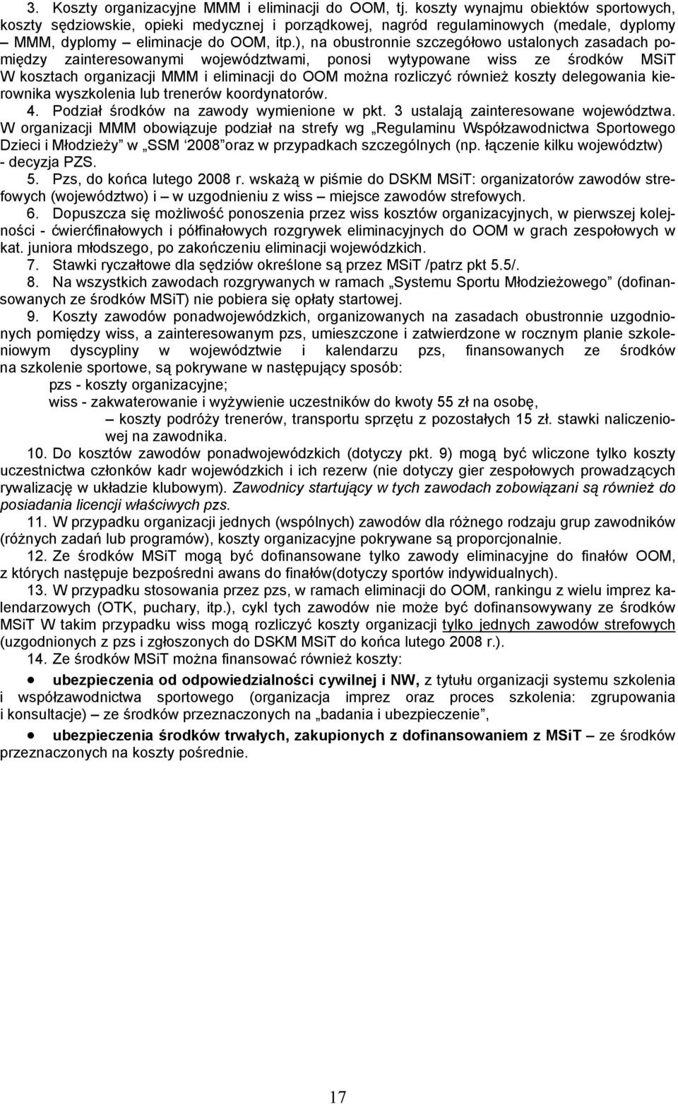 ), na obustronnie szczegółowo ustalonych zasadach pomiędzy zainteresowanymi województwami, ponosi wytypowane wiss ze środków MSiT W kosztach organizacji MMM i eliminacji do OOM można rozliczyć