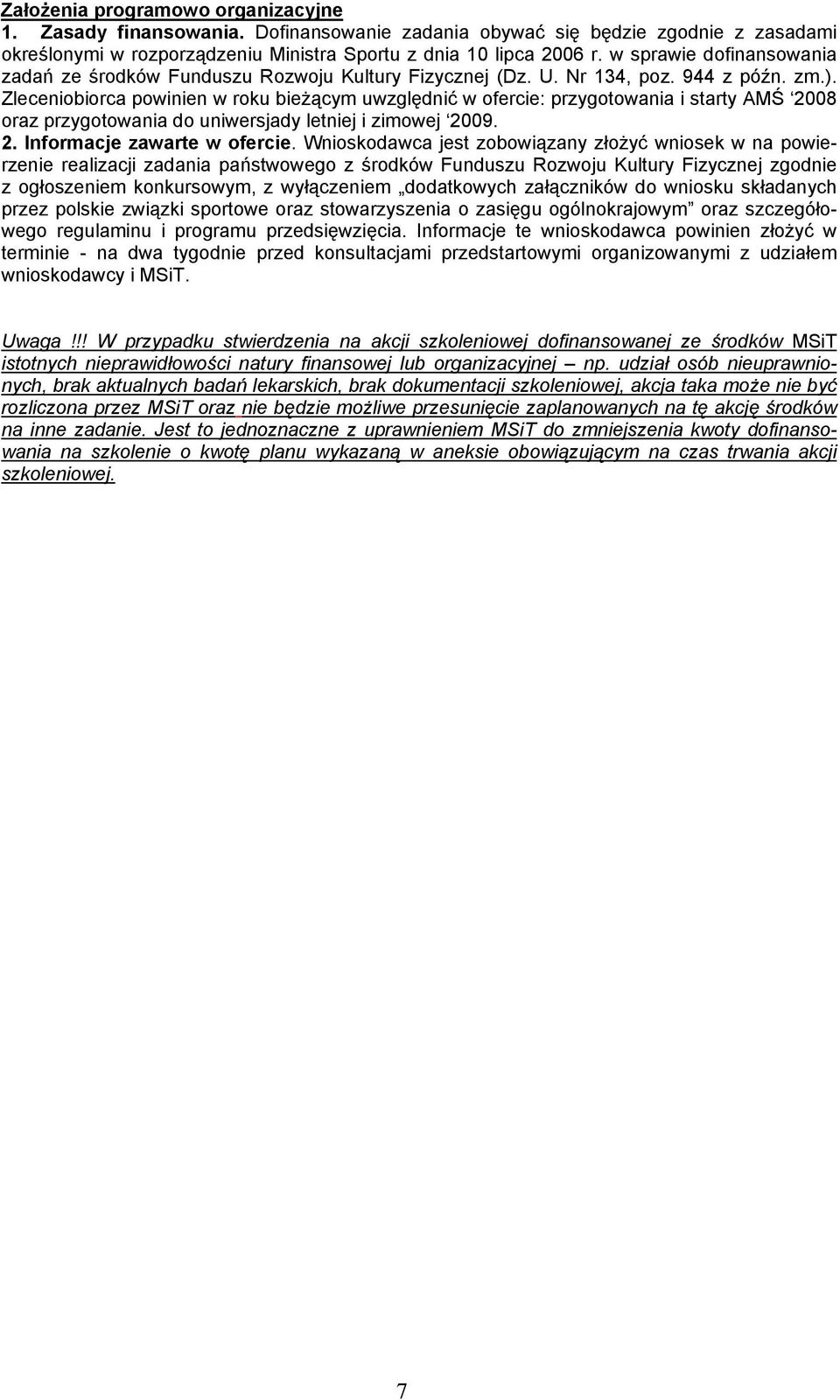 Zleceniobiorca powinien w roku bieżącym uwzględnić w ofercie: przygotowania i starty AMŚ 2008 oraz przygotowania do uniwersjady letniej i zimowej 2009. 2. Informacje zawarte w ofercie.