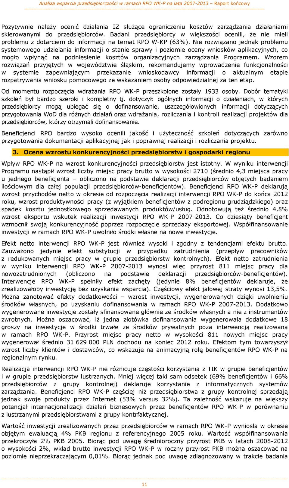 Nie rozwiązano jednak problemu systemowego udzielania informacji o stanie sprawy i poziomie oceny wniosków aplikacyjnych, co mogło wpłynąć na podniesienie kosztów organizacyjnych zarządzania