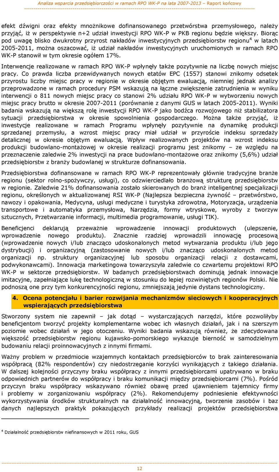 stanowił w tym okresie ogółem 17%. Interwencje realizowane w ramach RPO WK-P wpłynęły takŝe pozytywnie na liczbę nowych miejsc pracy.