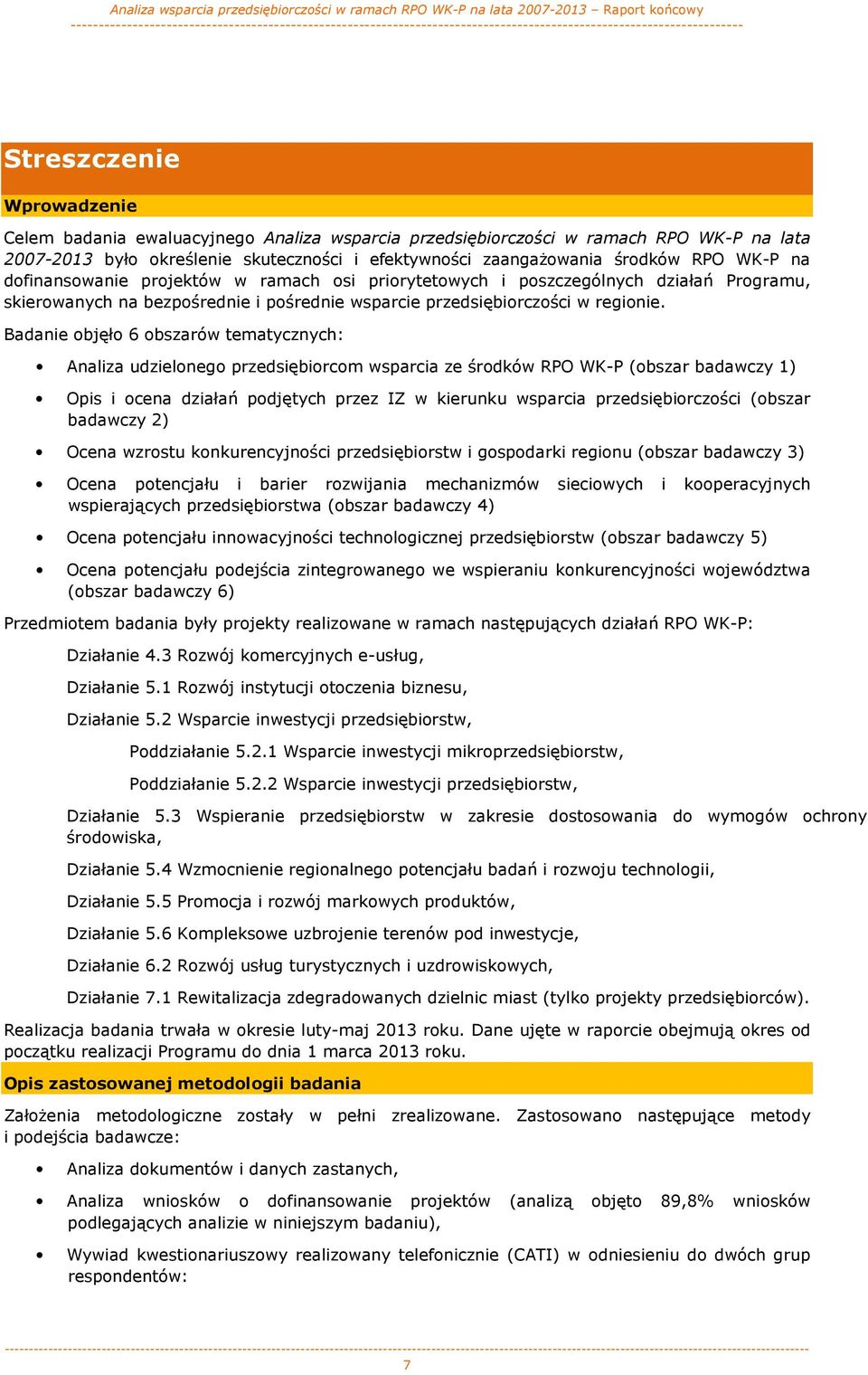 Badanie objęło 6 obszarów tematycznych: Analiza udzielonego przedsiębiorcom wsparcia ze środków RPO WK-P (obszar badawczy 1) Opis i ocena działań podjętych przez IZ w kierunku wsparcia