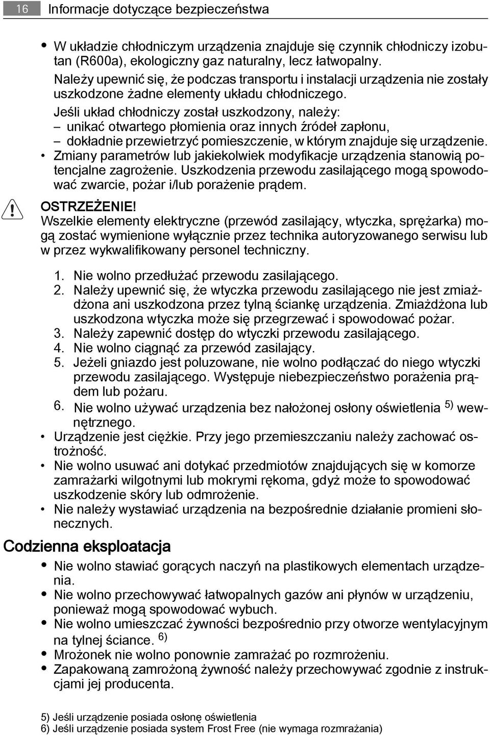 Jeśli układ chłodniczy został uszkodzony, należy: unikać otwartego płomienia oraz innych źródeł zapłonu, dokładnie przewietrzyć pomieszczenie, w którym znajduje się urządzenie.