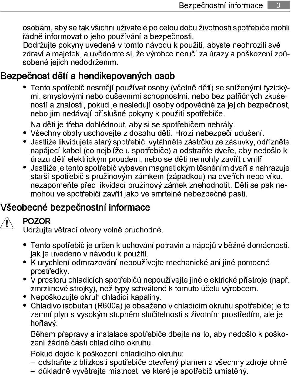 Bezpečnost dětí a hendikepovaných osob Tento spotřebič nesmějí používat osoby (včetně dětí) se sníženými fyzickými, smyslovými nebo duševními schopnostmi, nebo bez patřičných zkušeností a znalostí,