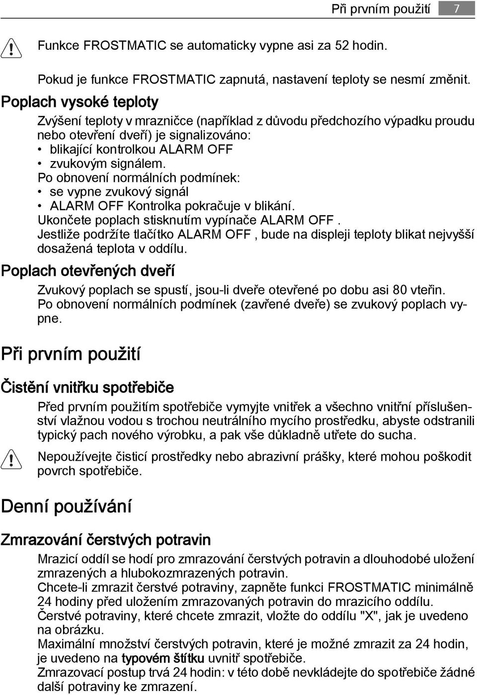 Po obnovení normálních podmínek: se vypne zvukový signál ALARM OFF Kontrolka pokračuje v blikání. Ukončete poplach stisknutím vypínače ALARM OFF.