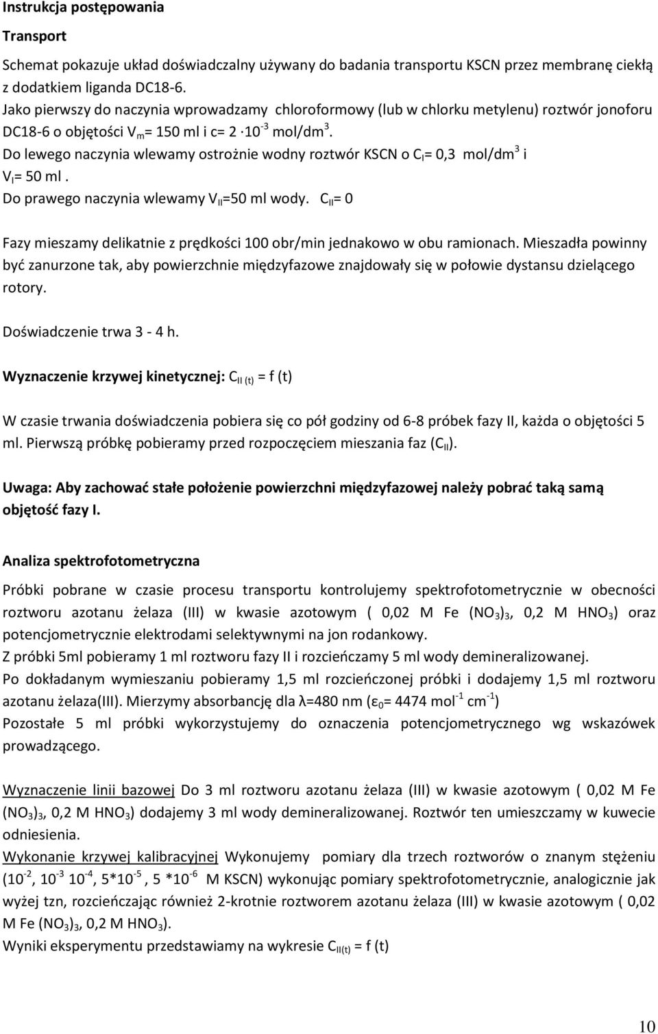 Do lewego naczynia wlewamy ostrożnie wodny roztwór KSCN o C I = 0,3 mol/dm 3 i V I = 50 ml. Do prawego naczynia wlewamy V II =50 ml wody.