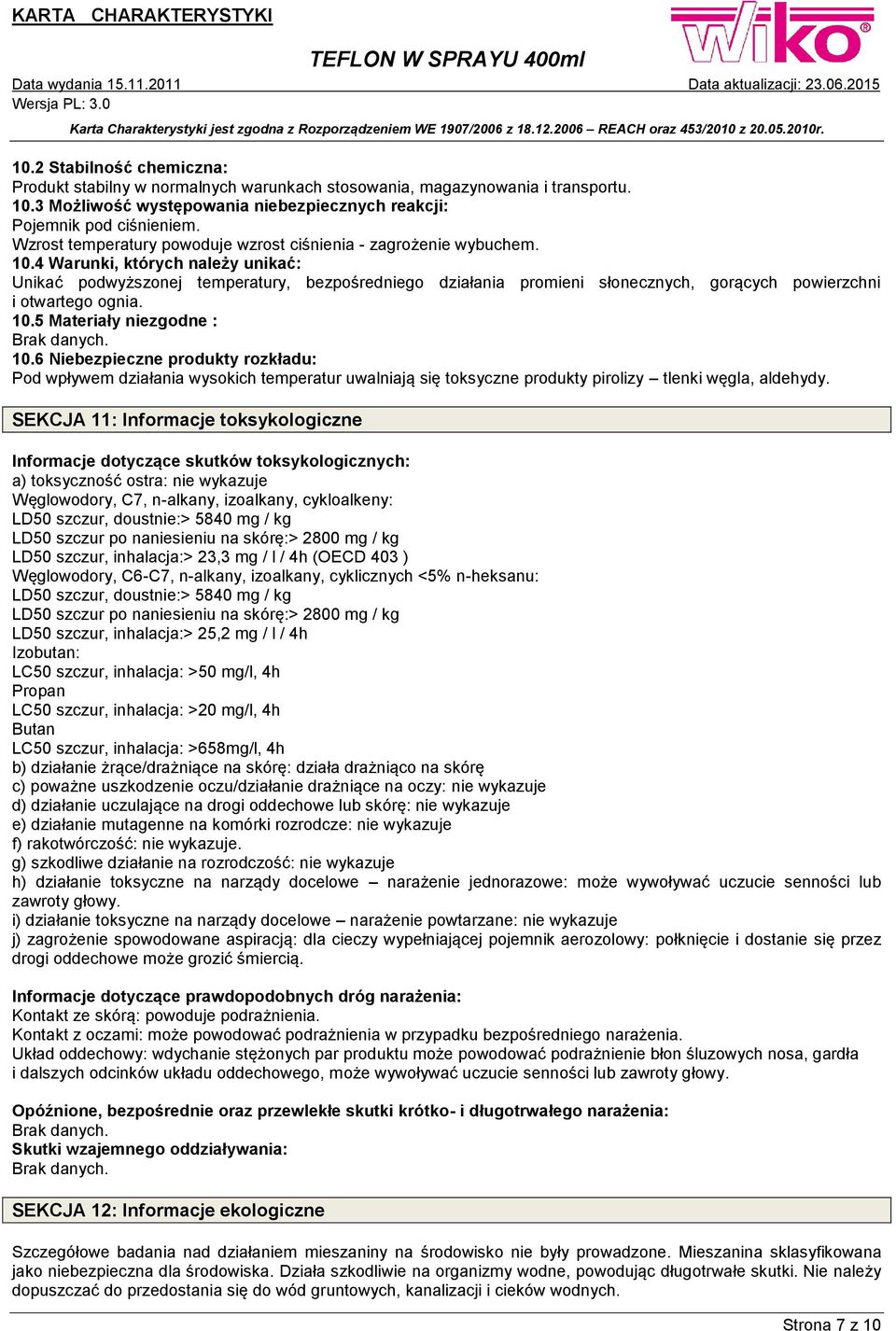 4 Warunki, których należy unikać: Unikać podwyższonej temperatury, bezpośredniego działania promieni słonecznych, gorących powierzchni i otwartego ognia. 10.5 Materiały niezgodne : 10.