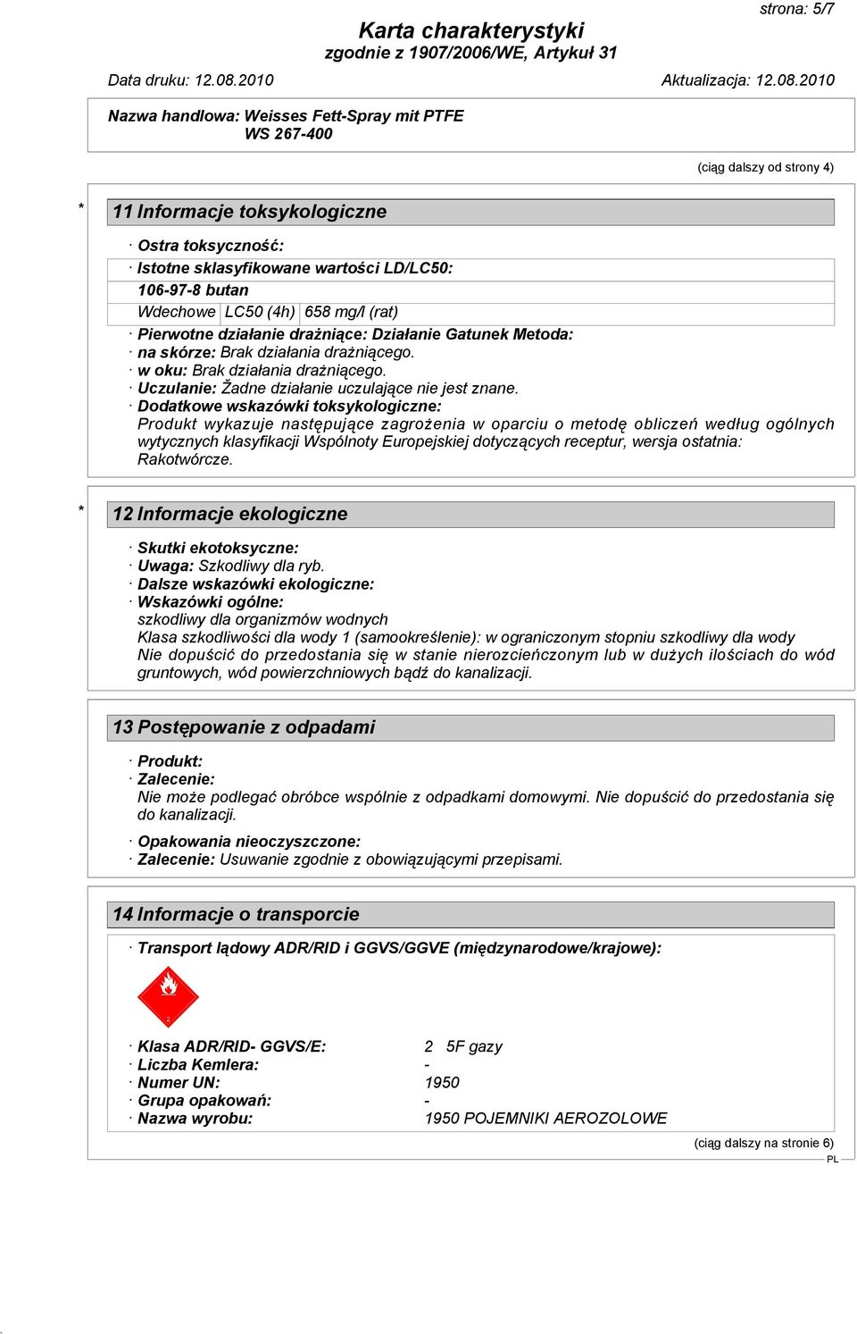 Dodatkowe wskazówki toksykologiczne: Produkt wykazuje następujące zagrożenia w oparciu o metodę obliczeń według ogólnych wytycznych klasyfikacji Wspólnoty Europejskiej dotyczących receptur, wersja