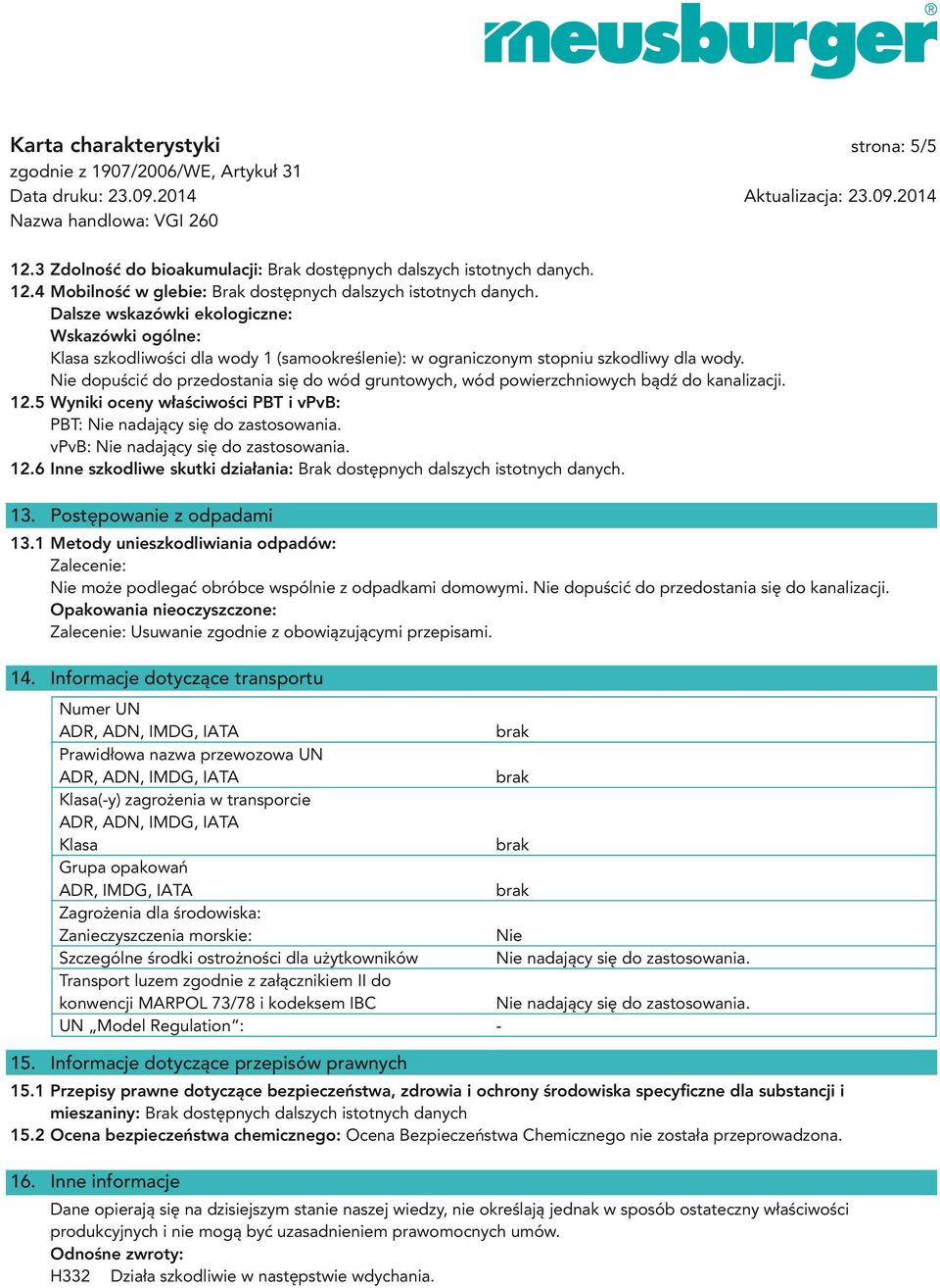 Nie dopuścić do przedostania się do wód gruntowych, wód powierzchniowych bądź do kanalizacji. 12.5 Wyniki oceny właściwości PBT i vpvb: PBT: vpvb: 12.