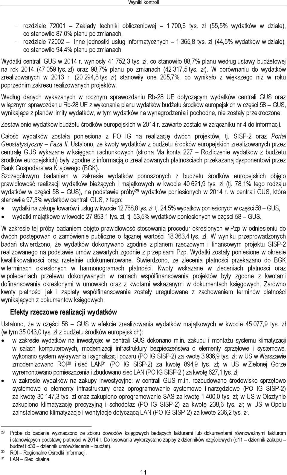 zł (44,5% wydatków w dziale), co stanowiło 94,4% planu po zmianach. Wydatki centrali GUS w 2014 r. wyniosły 41 752,3 tys. zł, co stanowiło 88,7% planu według ustawy budżetowej na rok 2014 (47 059 tys.