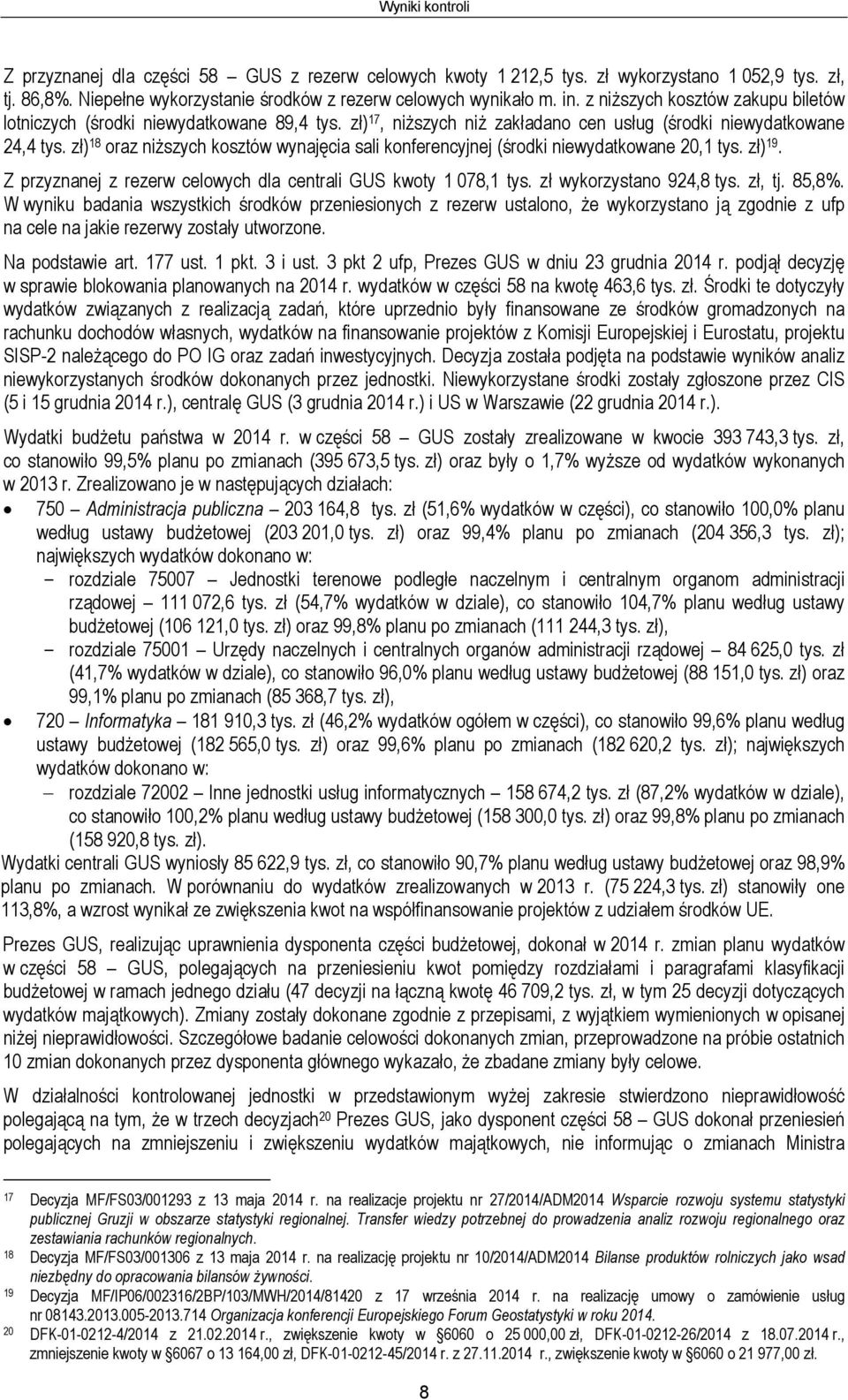 zł) 18 oraz niższych kosztów wynajęcia sali konferencyjnej (środki niewydatkowane 20,1 tys. zł) 19. Z przyznanej z rezerw celowych dla centrali GUS kwoty 1 078,1 tys. zł wykorzystano 924,8 tys.