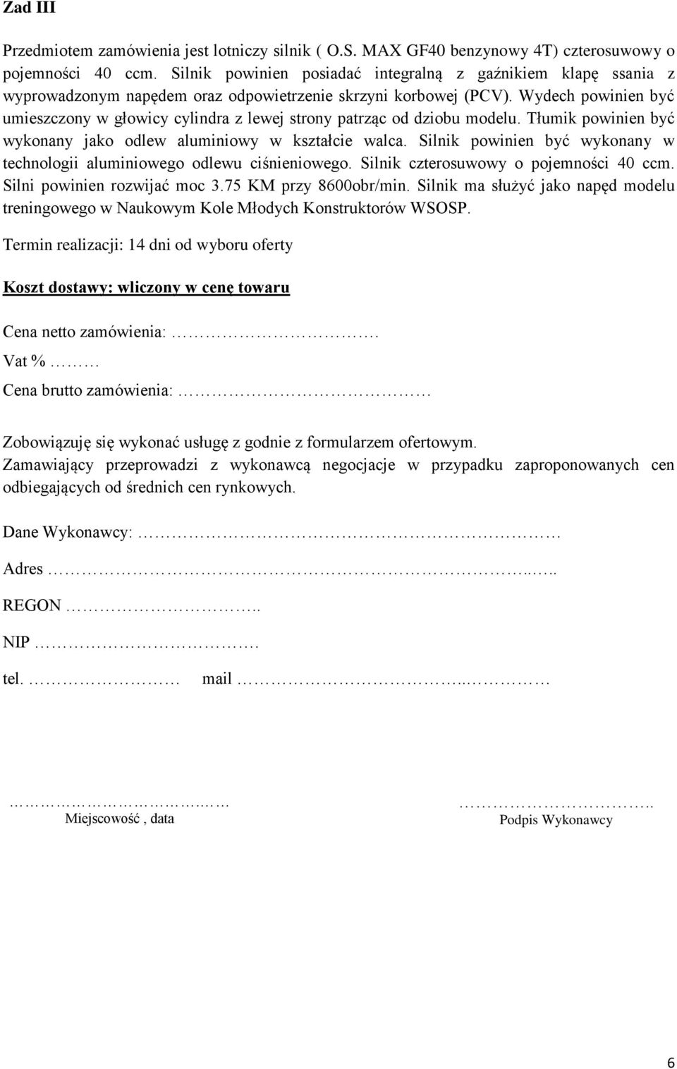 Wydech powinien być umieszczony w głowicy cylindra z lewej strony patrząc od dziobu modelu. Tłumik powinien być wykonany jako odlew aluminiowy w kształcie walca.