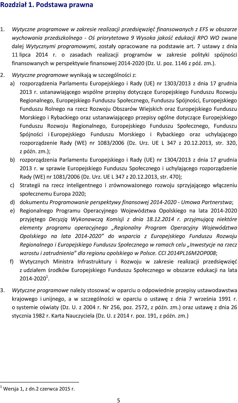 zostały opracowane na podstawie art. 7 ustawy z dnia 11 lipca 2014 r. o zasadach realizacji programów w zakresie polityki spójności finansowanych w perspektywie finansowej 2014-2020 (Dz. U. poz.