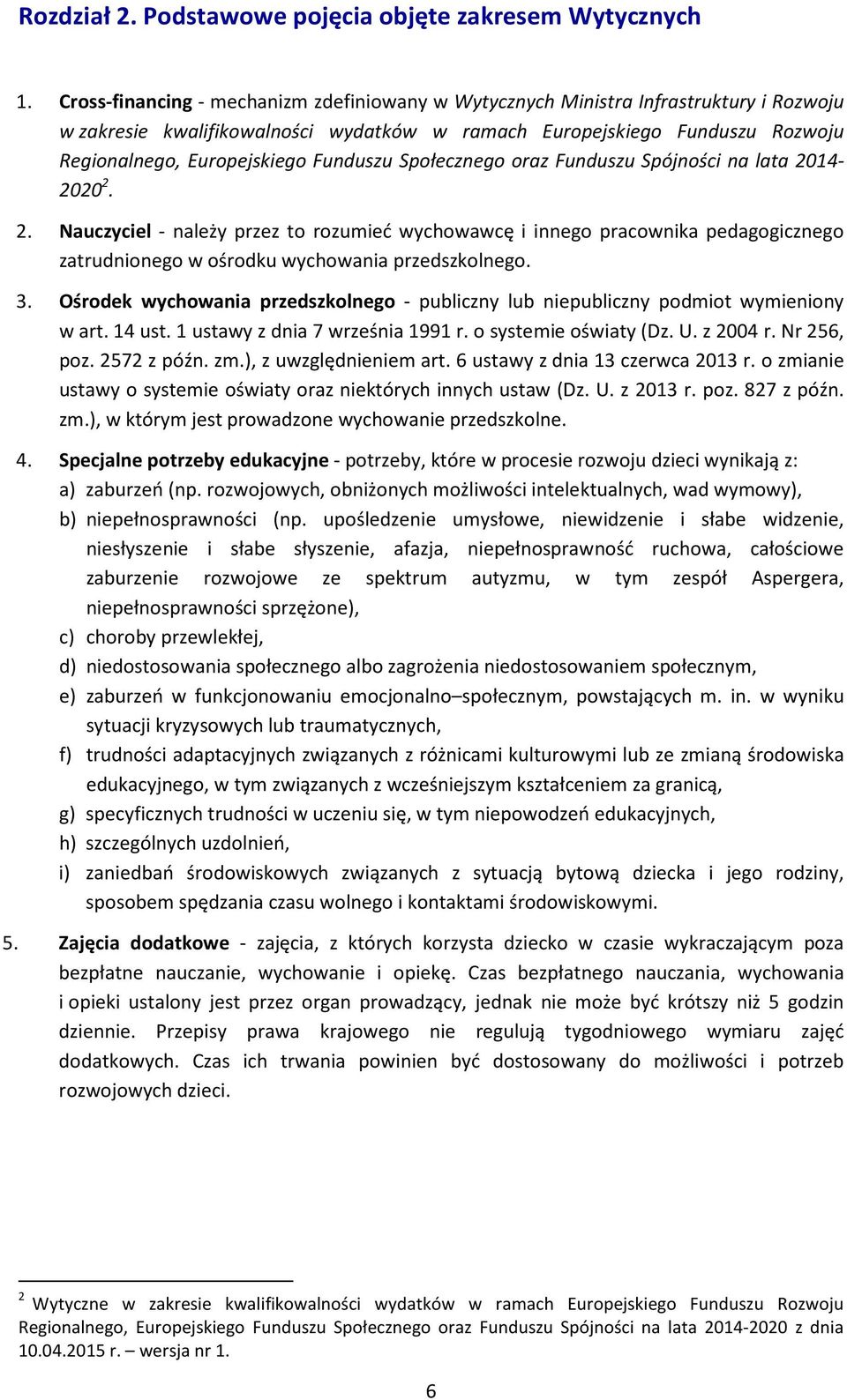 Funduszu Społecznego oraz Funduszu Spójności na lata 2014-2020 2. 2. Nauczyciel - należy przez to rozumieć wychowawcę i innego pracownika pedagogicznego zatrudnionego w ośrodku wychowania przedszkolnego.