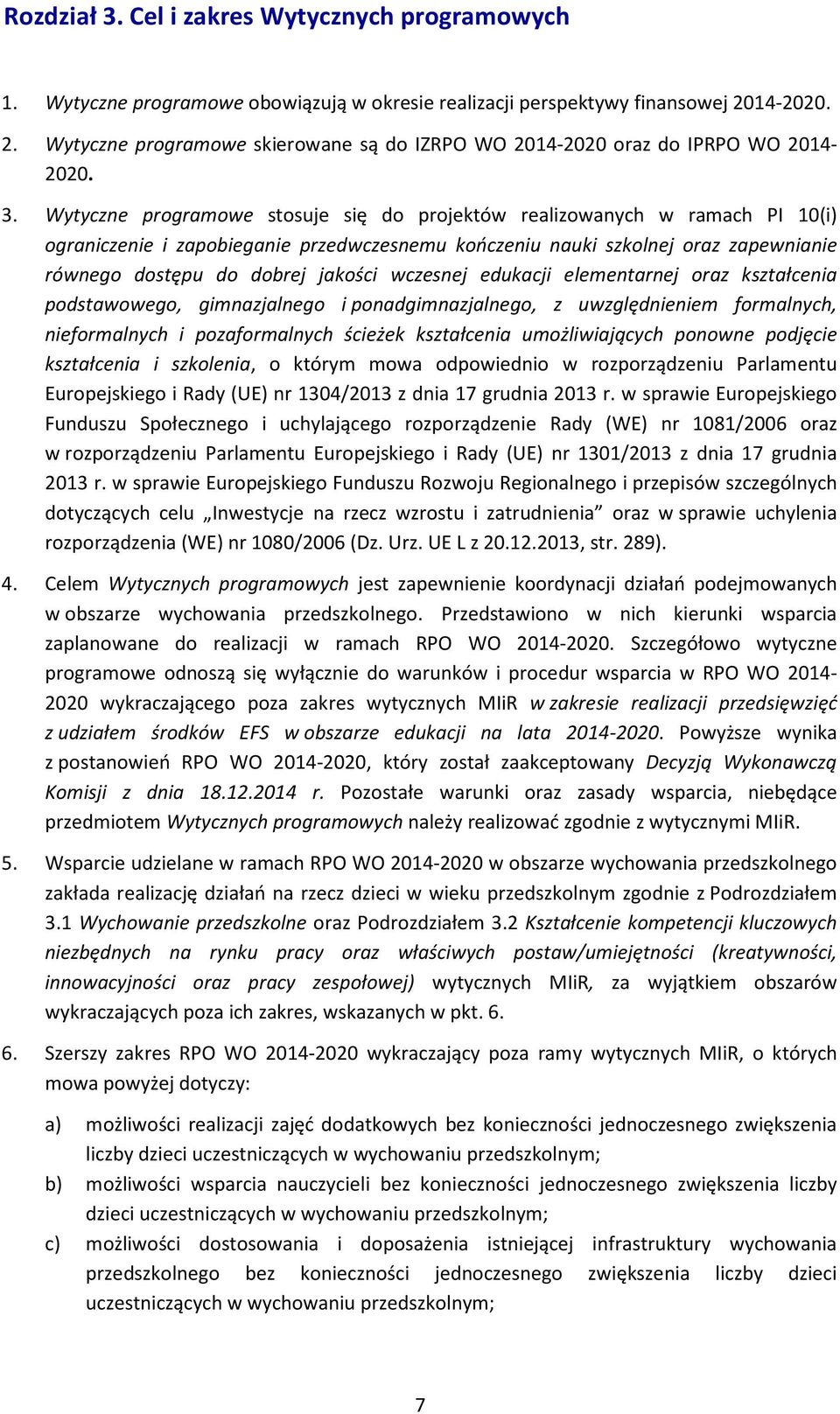 Wytyczne programowe stosuje się do projektów realizowanych w ramach PI 10(i) ograniczenie i zapobieganie przedwczesnemu kończeniu nauki szkolnej oraz zapewnianie równego dostępu do dobrej jakości