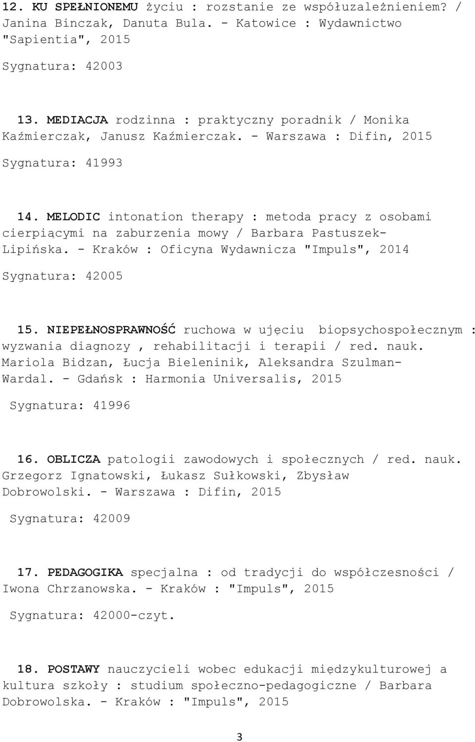 MELODIC intonation therapy : metoda pracy z osobami cierpiącymi na zaburzenia mowy / Barbara Pastuszek- Lipińska. - Kraków : Oficyna Wydawnicza "Impuls", 2014 Sygnatura: 42005 15.