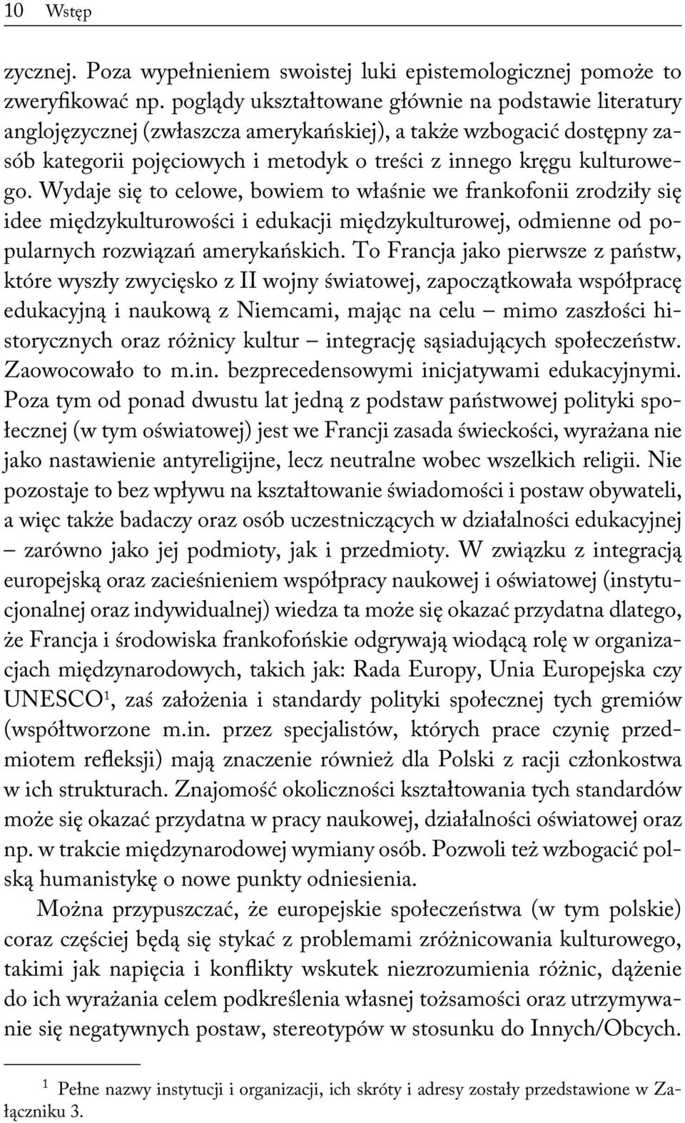 Wydaje się to celowe, bowiem to właśnie we frankofonii zrodziły się idee międzykulturowości i edukacji międzykulturowej, odmienne od popularnych rozwiązań amerykańskich.