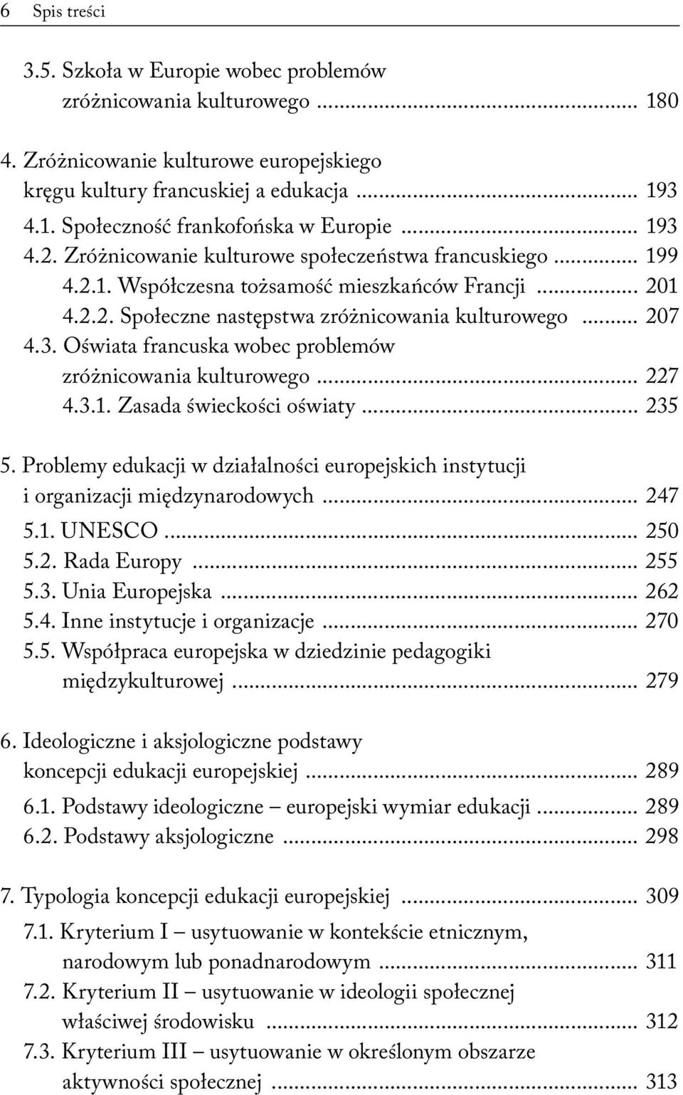 .. 227 4.3.1. Zasada świeckości oświaty... 235 5. Problemy edukacji w działalności europejskich instytucji i organizacji międzynarodowych... 247 5.1. UNESCO... 250 5.2. Rada Europy... 255 5.3. Unia Europejska.