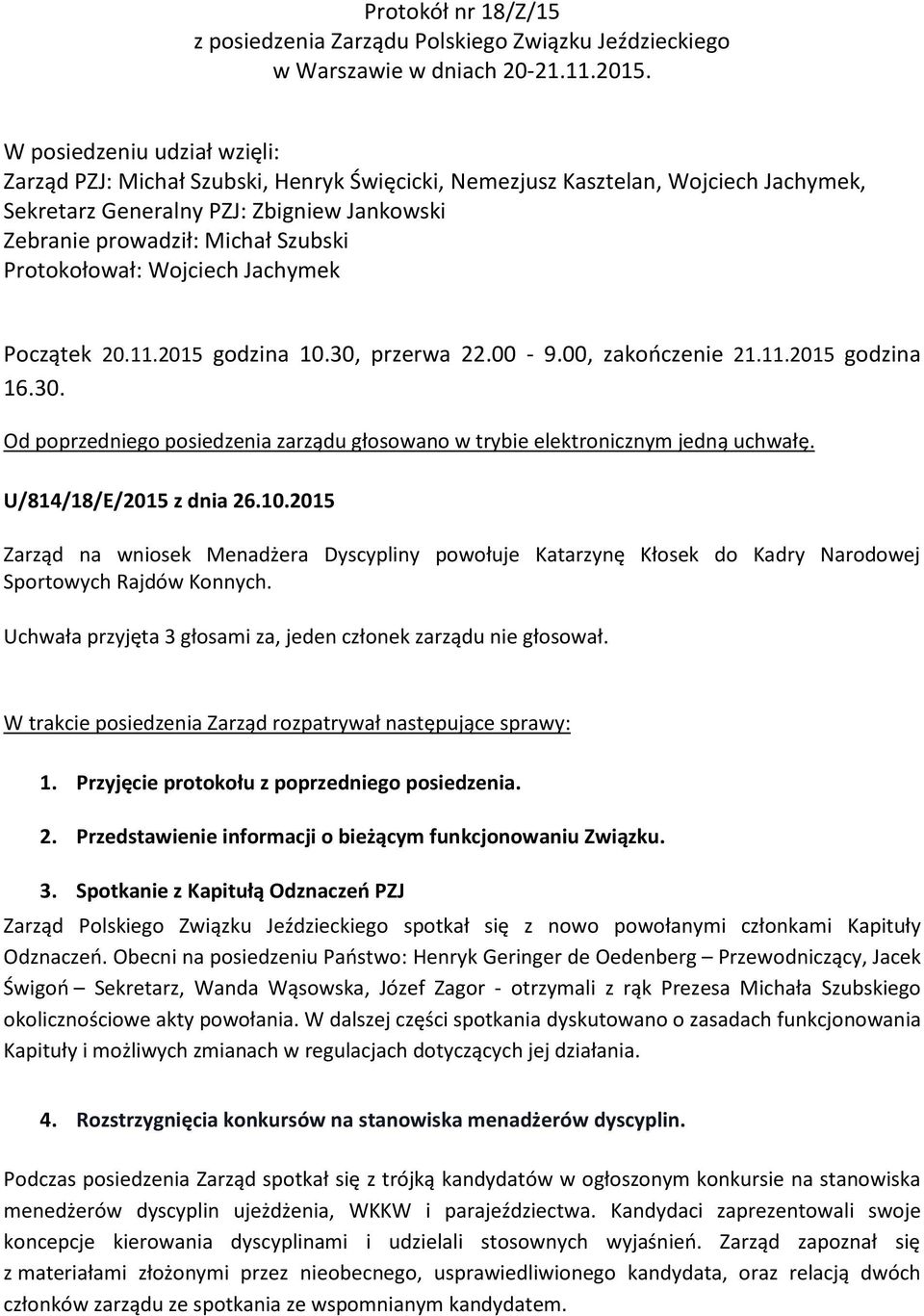 Protokołował: Wojciech Jachymek Początek 20.11.2015 godzina 10.30, przerwa 22.00-9.00, zakończenie 21.11.2015 godzina 16.30. Od poprzedniego posiedzenia zarządu głosowano w trybie elektronicznym jedną uchwałę.