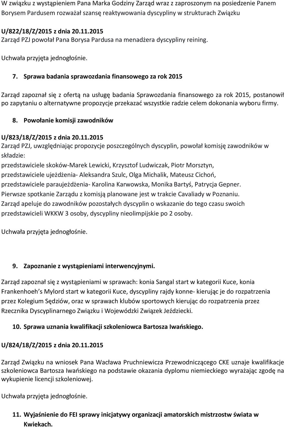 Sprawa badania sprawozdania finansowego za rok 2015 Zarząd zapoznał się z ofertą na usługę badania Sprawozdania finansowego za rok 2015, postanowił po zapytaniu o alternatywne propozycje przekazać