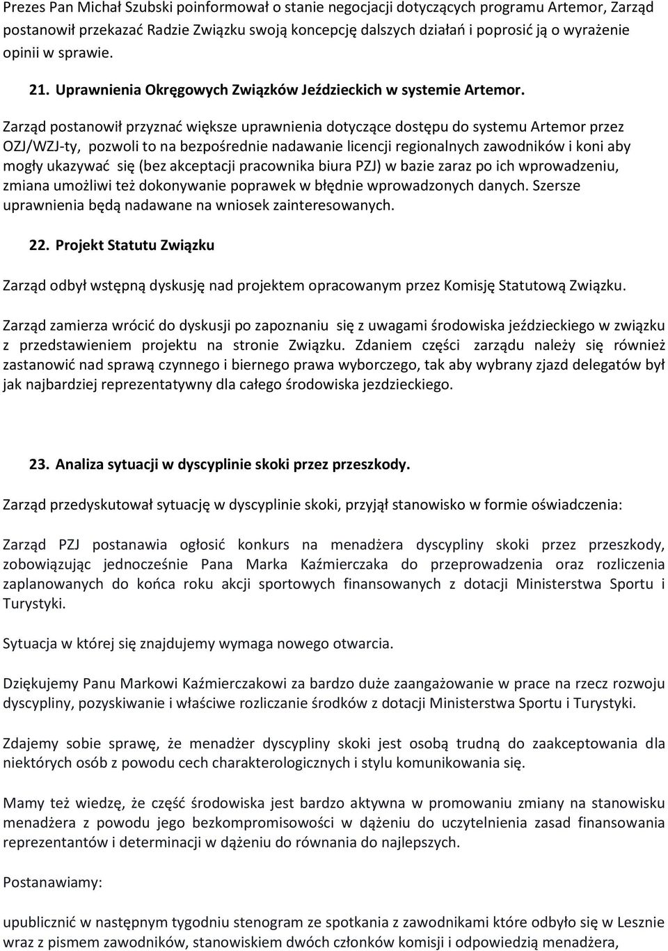 Zarząd postanowił przyznać większe uprawnienia dotyczące dostępu do systemu Artemor przez OZJ/WZJ-ty, pozwoli to na bezpośrednie nadawanie licencji regionalnych zawodników i koni aby mogły ukazywać