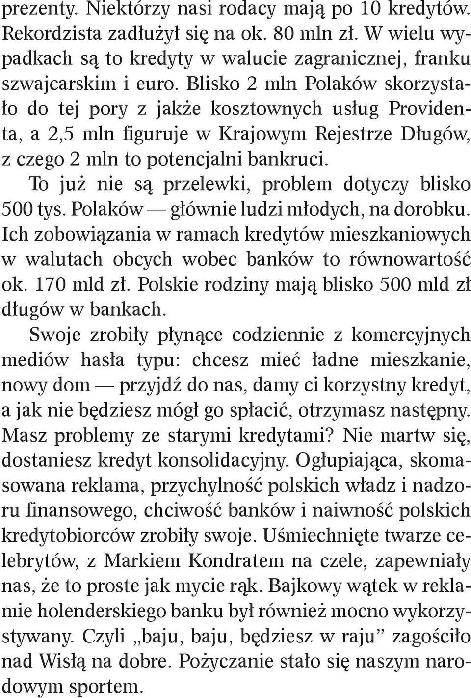 To już nie są przelewki, problem dotyczy blisko 500 tys. Polaków głównie ludzi młodych, na dorobku. Ich zobowiązania w ramach kredytów mieszkaniowych w walutach obcych wobec banków to równowartość ok.