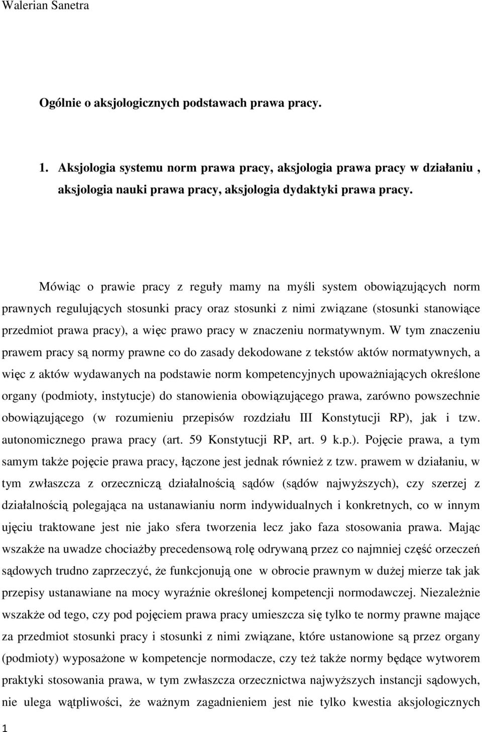 Mówiąc o prawie pracy z reguły mamy na myśli system obowiązujących norm prawnych regulujących stosunki pracy oraz stosunki z nimi związane (stosunki stanowiące przedmiot prawa pracy), a więc prawo