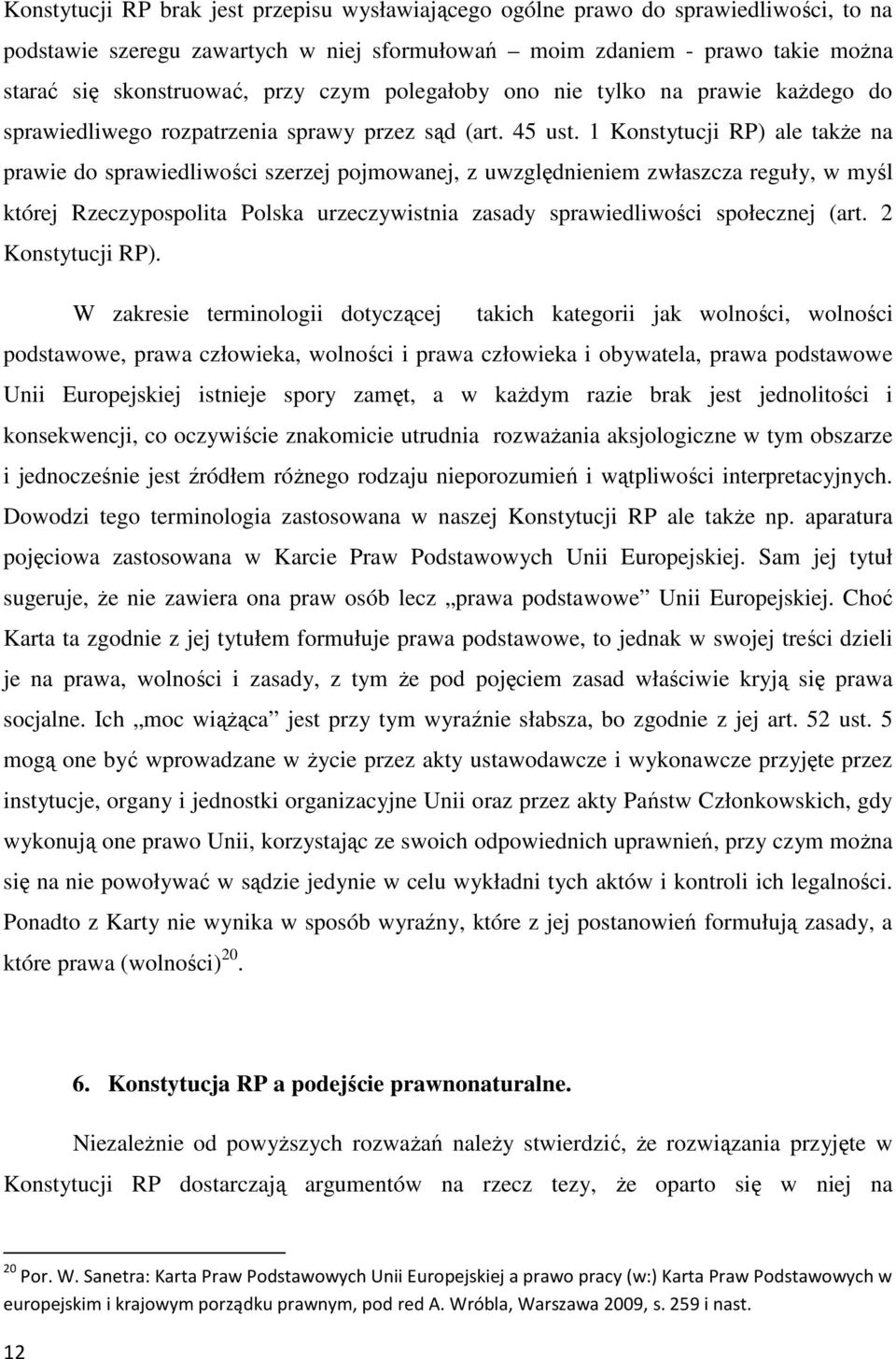 1 Konstytucji RP) ale takŝe na prawie do sprawiedliwości szerzej pojmowanej, z uwzględnieniem zwłaszcza reguły, w myśl której Rzeczypospolita Polska urzeczywistnia zasady sprawiedliwości społecznej