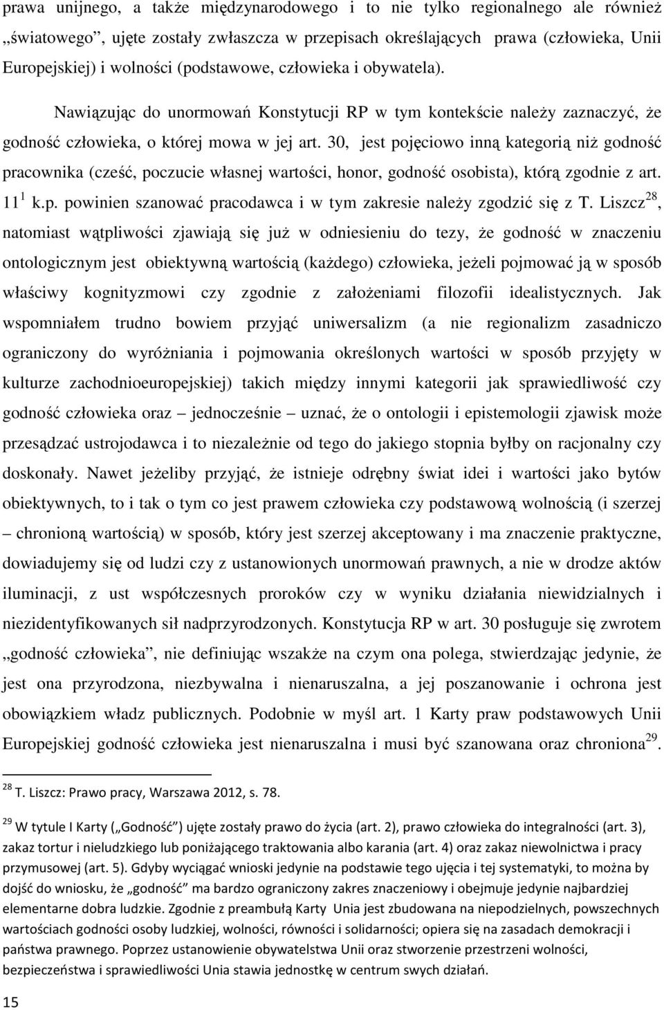 30, jest pojęciowo inną kategorią niŝ godność pracownika (cześć, poczucie własnej wartości, honor, godność osobista), którą zgodnie z art. 11 1 k.p. powinien szanować pracodawca i w tym zakresie naleŝy zgodzić się z T.