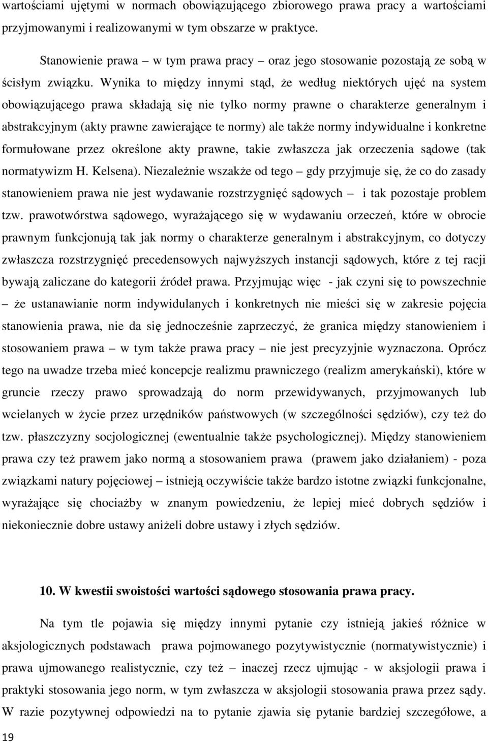 Wynika to między innymi stąd, Ŝe według niektórych ujęć na system obowiązującego prawa składają się nie tylko normy prawne o charakterze generalnym i abstrakcyjnym (akty prawne zawierające te normy)