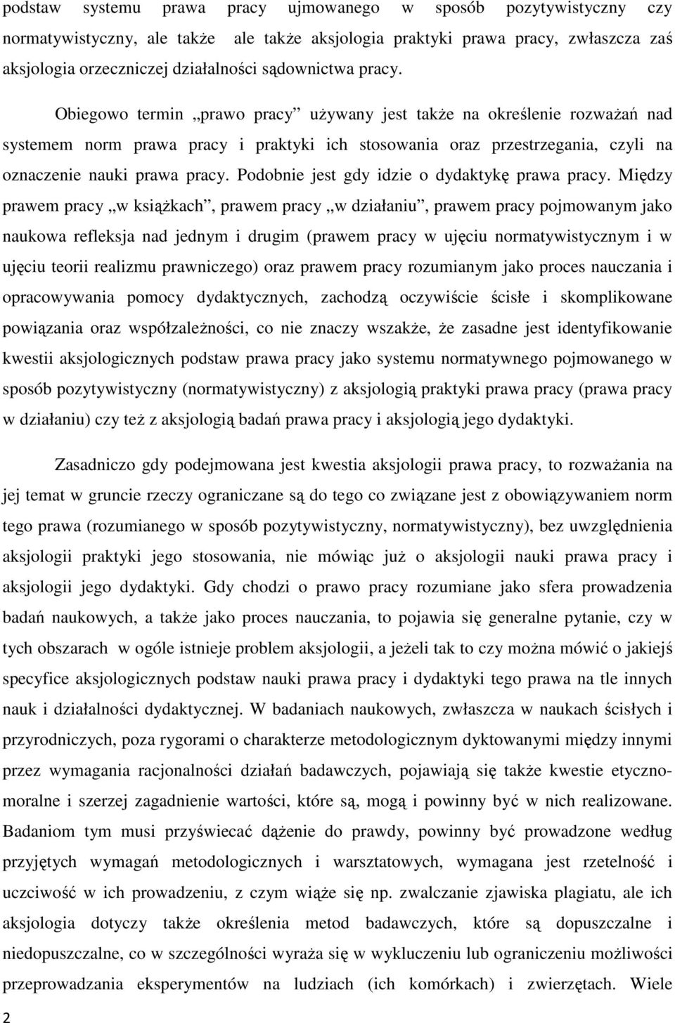 Obiegowo termin prawo pracy uŝywany jest takŝe na określenie rozwaŝań nad systemem norm prawa pracy i praktyki ich stosowania oraz przestrzegania, czyli na oznaczenie nauki prawa pracy.