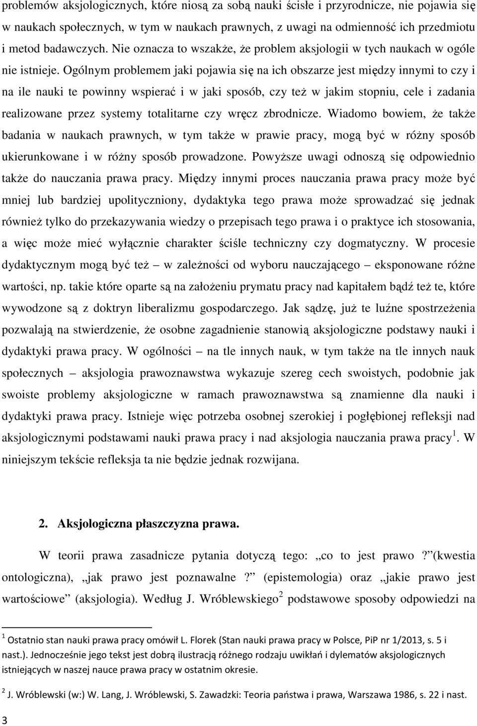 Ogólnym problemem jaki pojawia się na ich obszarze jest między innymi to czy i na ile nauki te powinny wspierać i w jaki sposób, czy teŝ w jakim stopniu, cele i zadania realizowane przez systemy