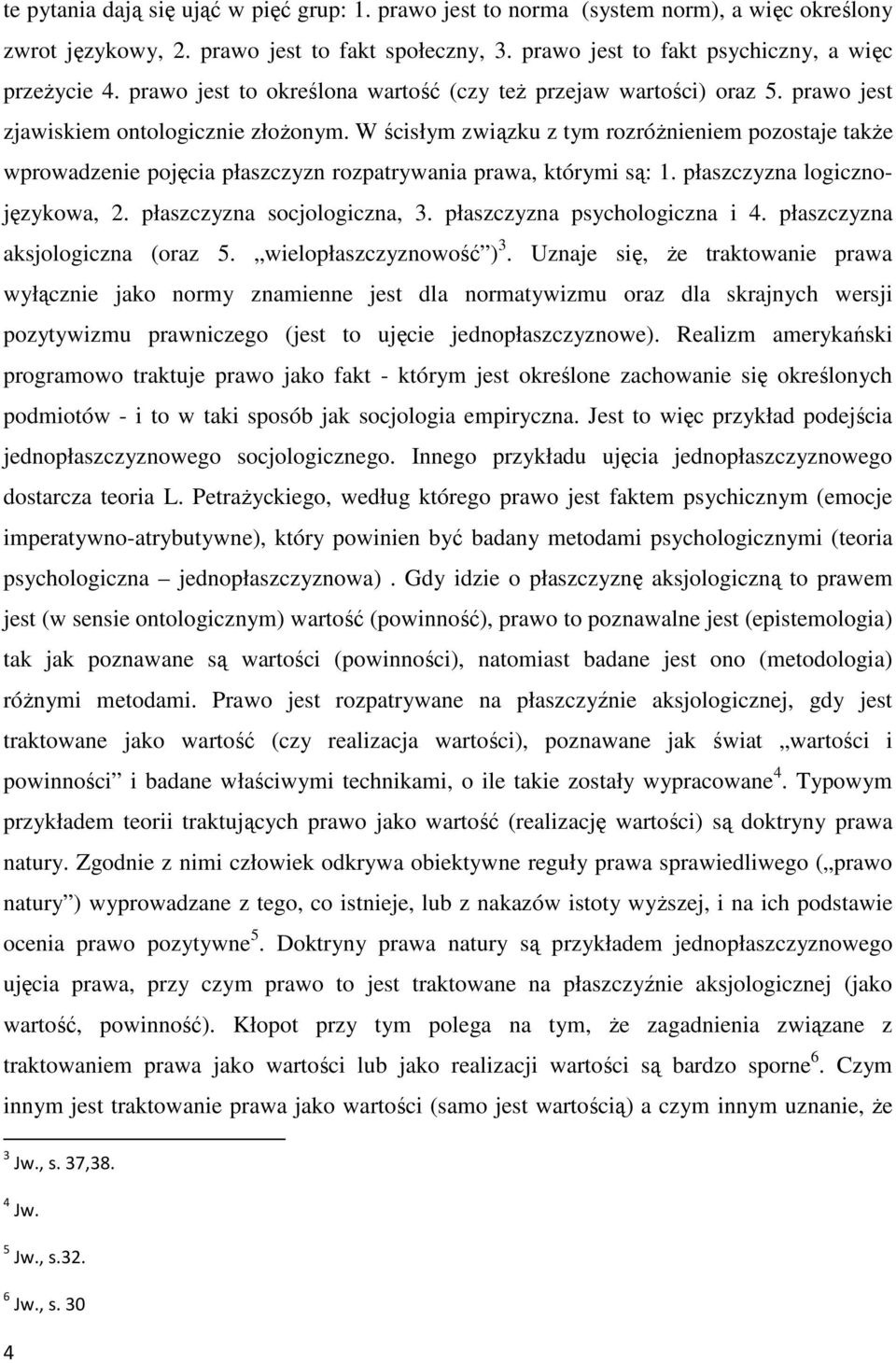 W ścisłym związku z tym rozróŝnieniem pozostaje takŝe wprowadzenie pojęcia płaszczyzn rozpatrywania prawa, którymi są: 1. płaszczyzna logicznojęzykowa, 2. płaszczyzna socjologiczna, 3.