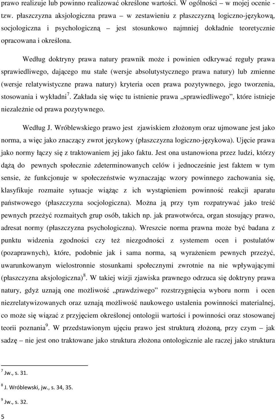 Według doktryny prawa natury prawnik moŝe i powinien odkrywać reguły prawa sprawiedliwego, dającego mu stałe (wersje absolutystycznego prawa natury) lub zmienne (wersje relatywistyczne prawa natury)