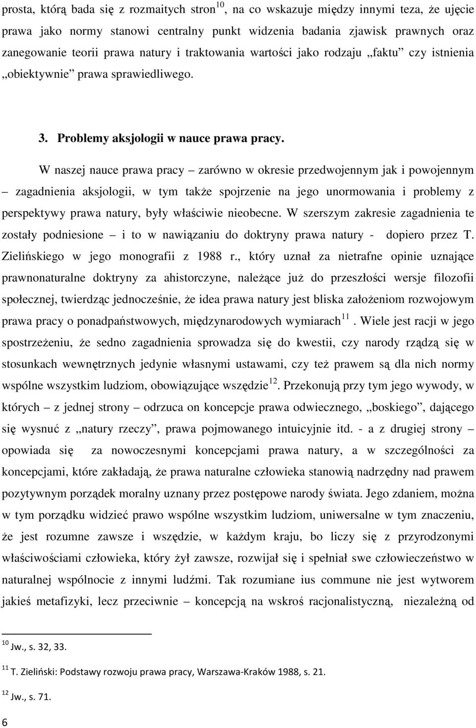 W naszej nauce prawa pracy zarówno w okresie przedwojennym jak i powojennym zagadnienia aksjologii, w tym takŝe spojrzenie na jego unormowania i problemy z perspektywy prawa natury, były właściwie