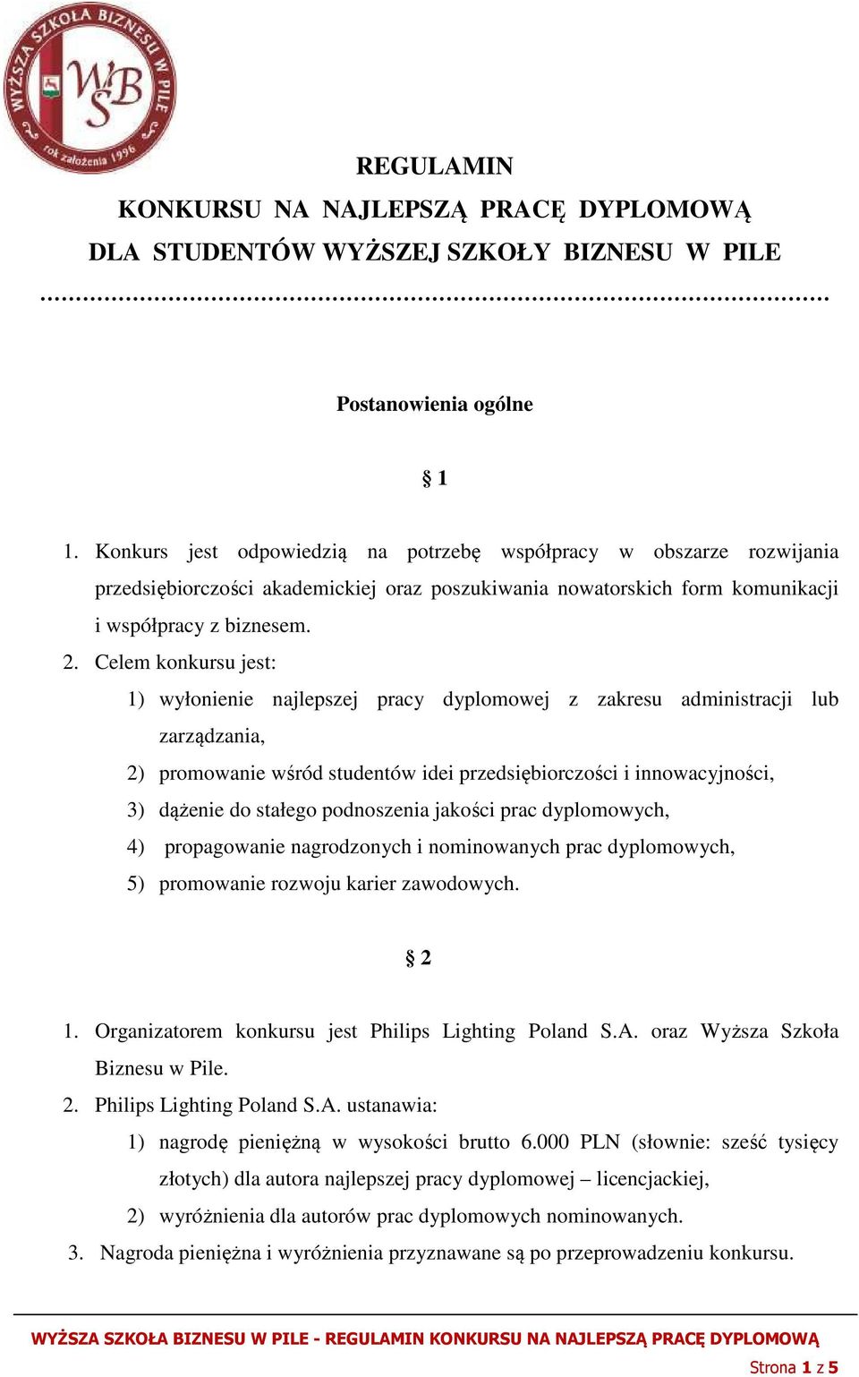 Celem konkursu jest: 1) wyłonienie najlepszej pracy dyplomowej z zakresu administracji lub zarządzania, 2) promowanie wśród studentów idei przedsiębiorczości i innowacyjności, 3) dążenie do stałego